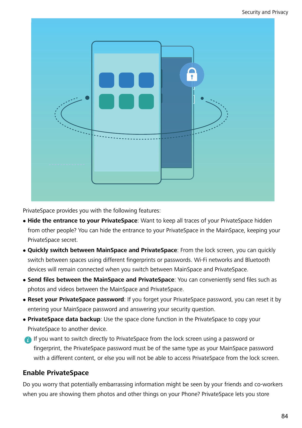 Security and PrivacyPrivateSpace provides you with the following features:lHide the entrance to your PrivateSpace: Want to keep 