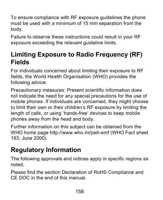 To ensure compliance with RF exposure guidelines the phonemust be used with a minimum of 15 mm separation from thebody.Failure t