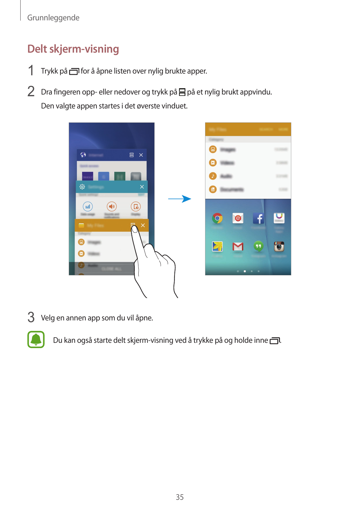 GrunnleggendeDelt skjerm-visning1 Trykk på for å åpne listen over nylig brukte apper.2 Dra fingeren opp- eller nedover og trykk 
