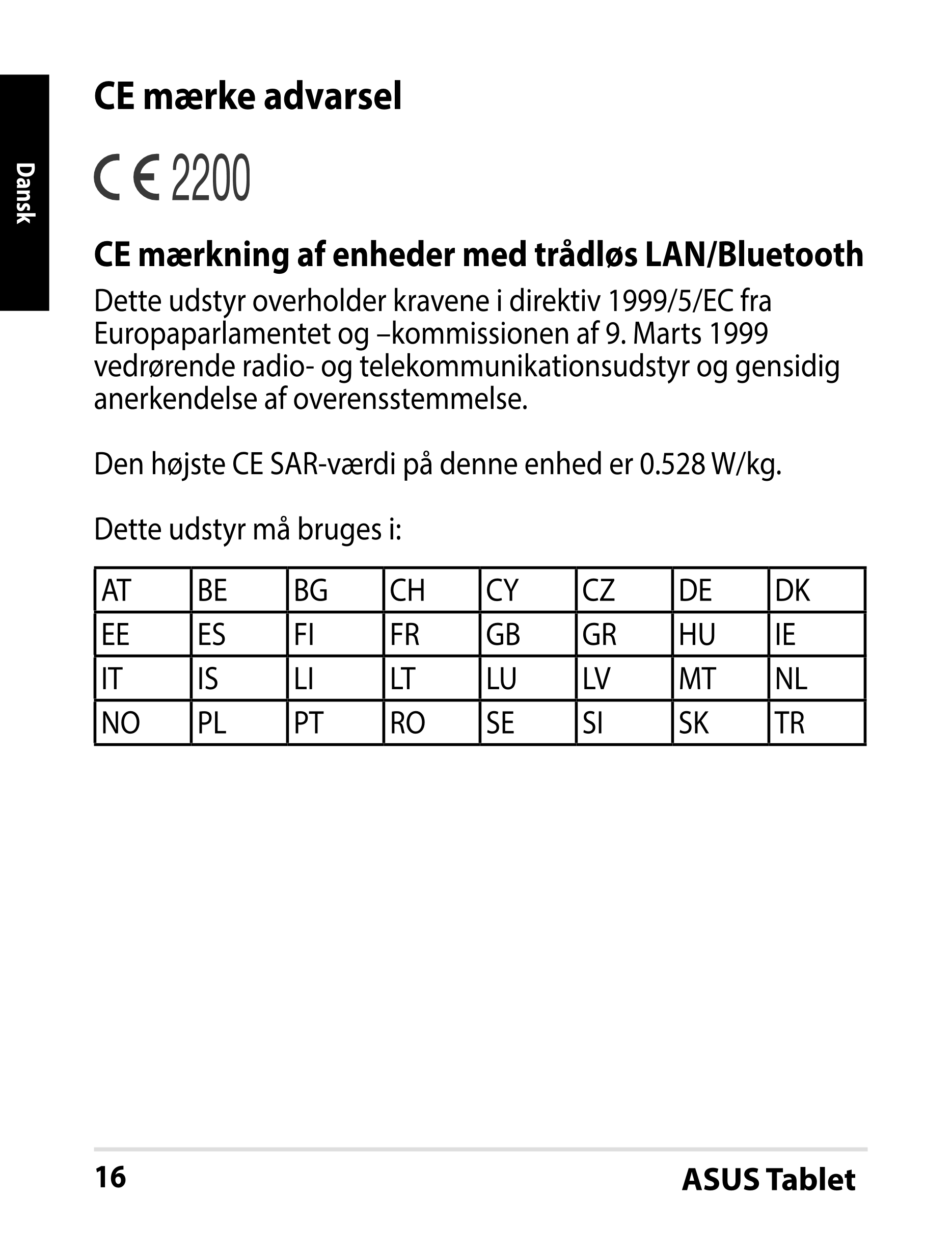 CE mærke advarsel
Dansk
CE mærkning af enheder med trådløs LAN/Bluetooth
Dette udstyr overholder kravene i direktiv 1999/5/EC fr