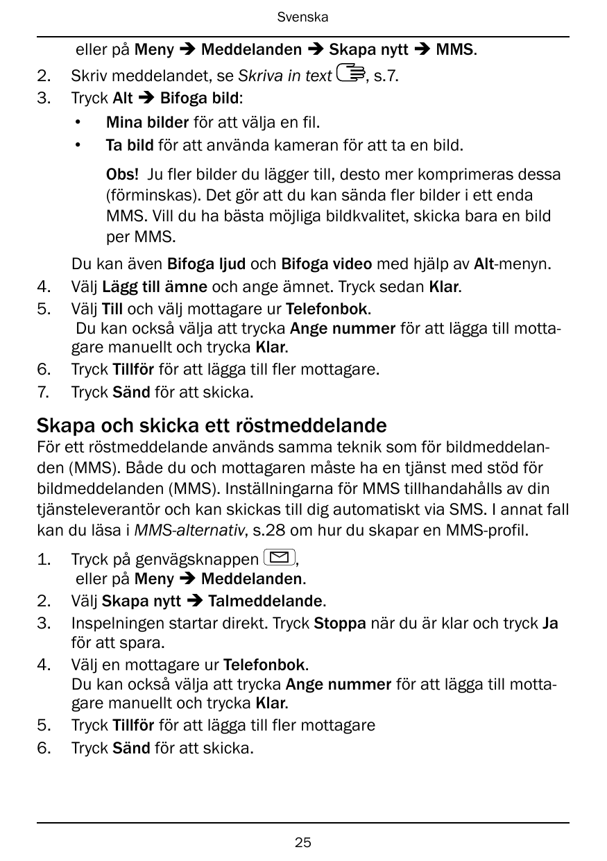 Svenskaeller på Meny � Meddelanden � Skapa nytt � MMS.2.3., s.7.Skriv meddelandet, se Skriva in textTryck Alt � Bifoga bild:• Mi