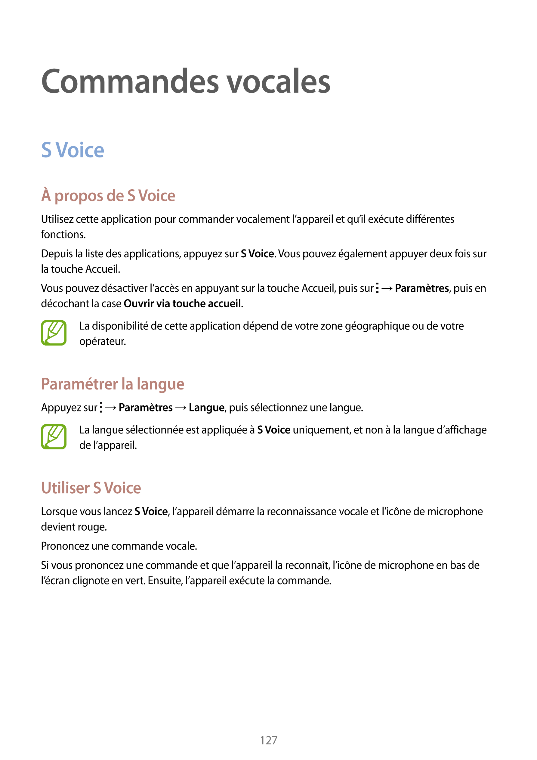 Commandes vocales
S Voice
À propos de S Voice
Utilisez cette application pour commander vocalement l’appareil et qu’il exécute d