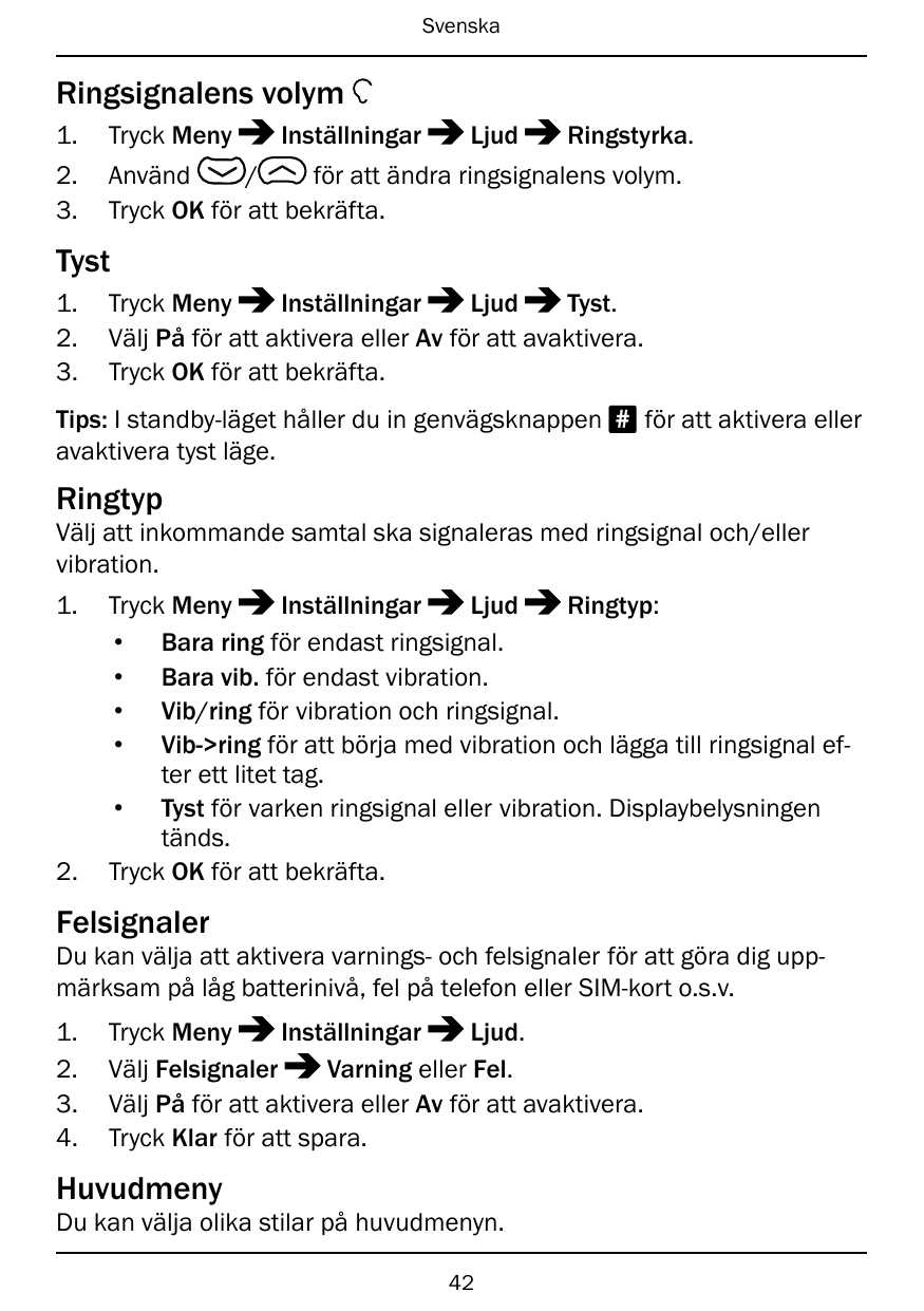 SvenskaRingsignalens volym1.Tryck MenyInställningarLjudRingstyrka.2.3./för att ändra ringsignalens volym.AnvändTryck OK för att 