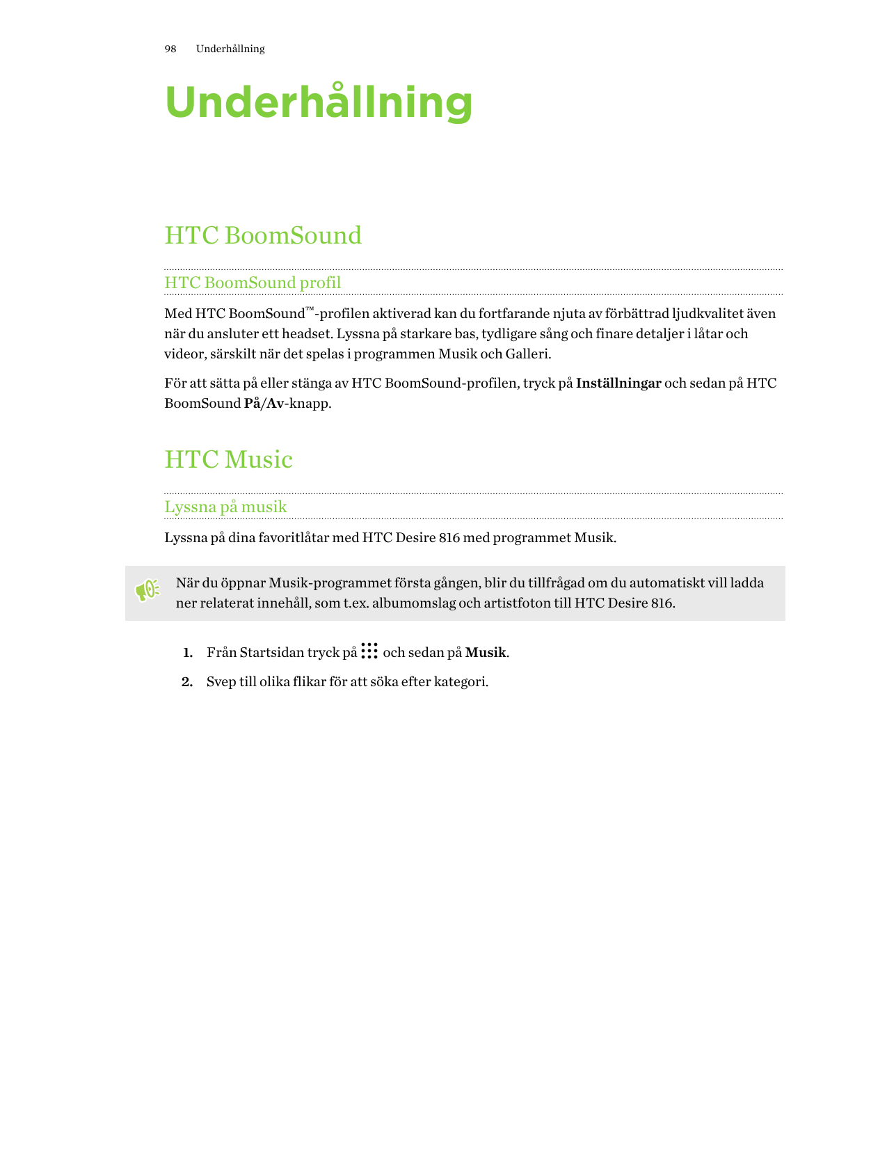 98UnderhållningUnderhållningHTC BoomSoundHTC BoomSound profilMed HTC BoomSound™-profilen aktiverad kan du fortfarande njuta av f