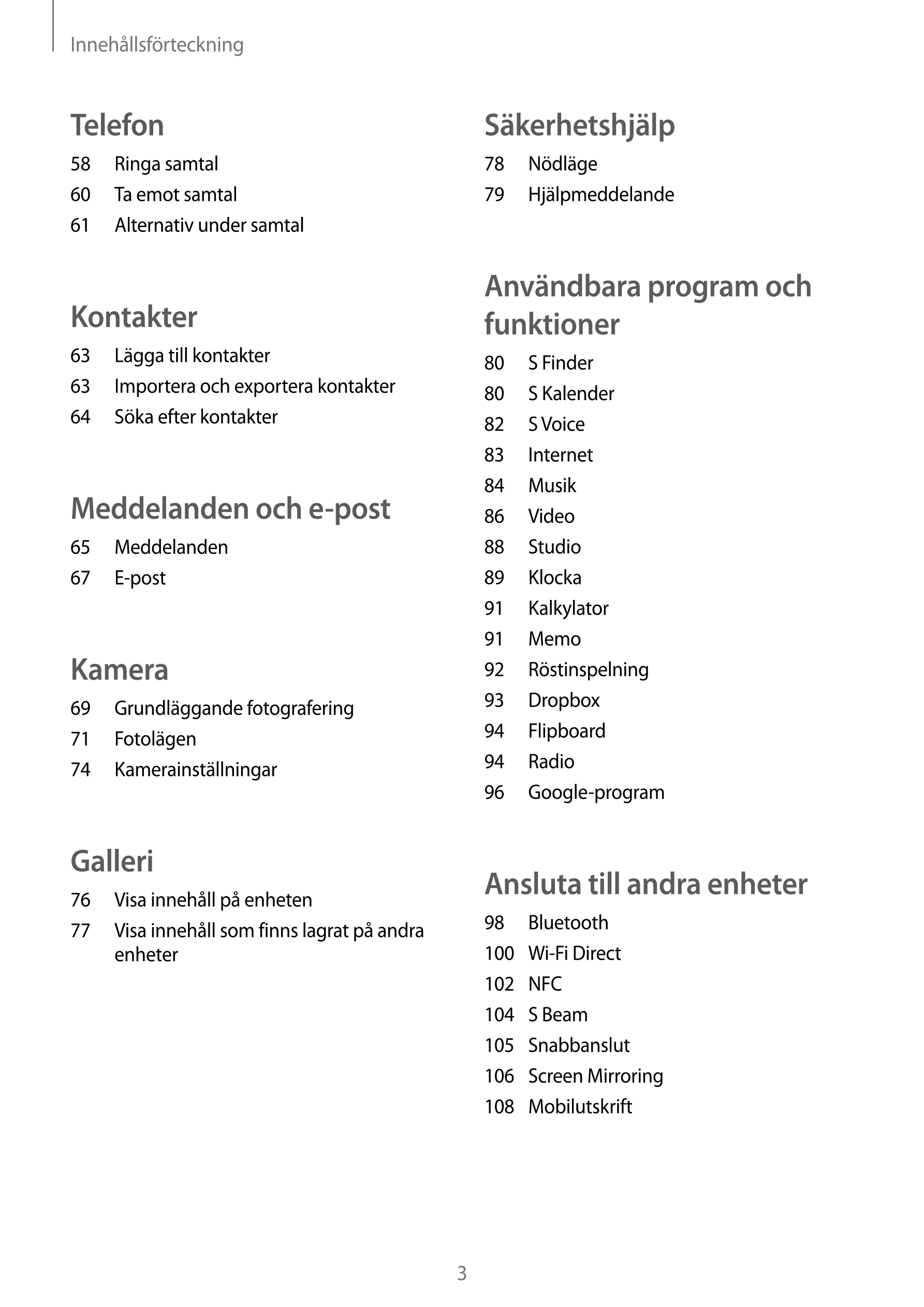 Innehållsförteckning
Telefon Säkerhetshjälp
58  Ringa samtal 78  Nödläge
60  Ta emot samtal 79  Hjälpmeddelande
61  Alternativ u