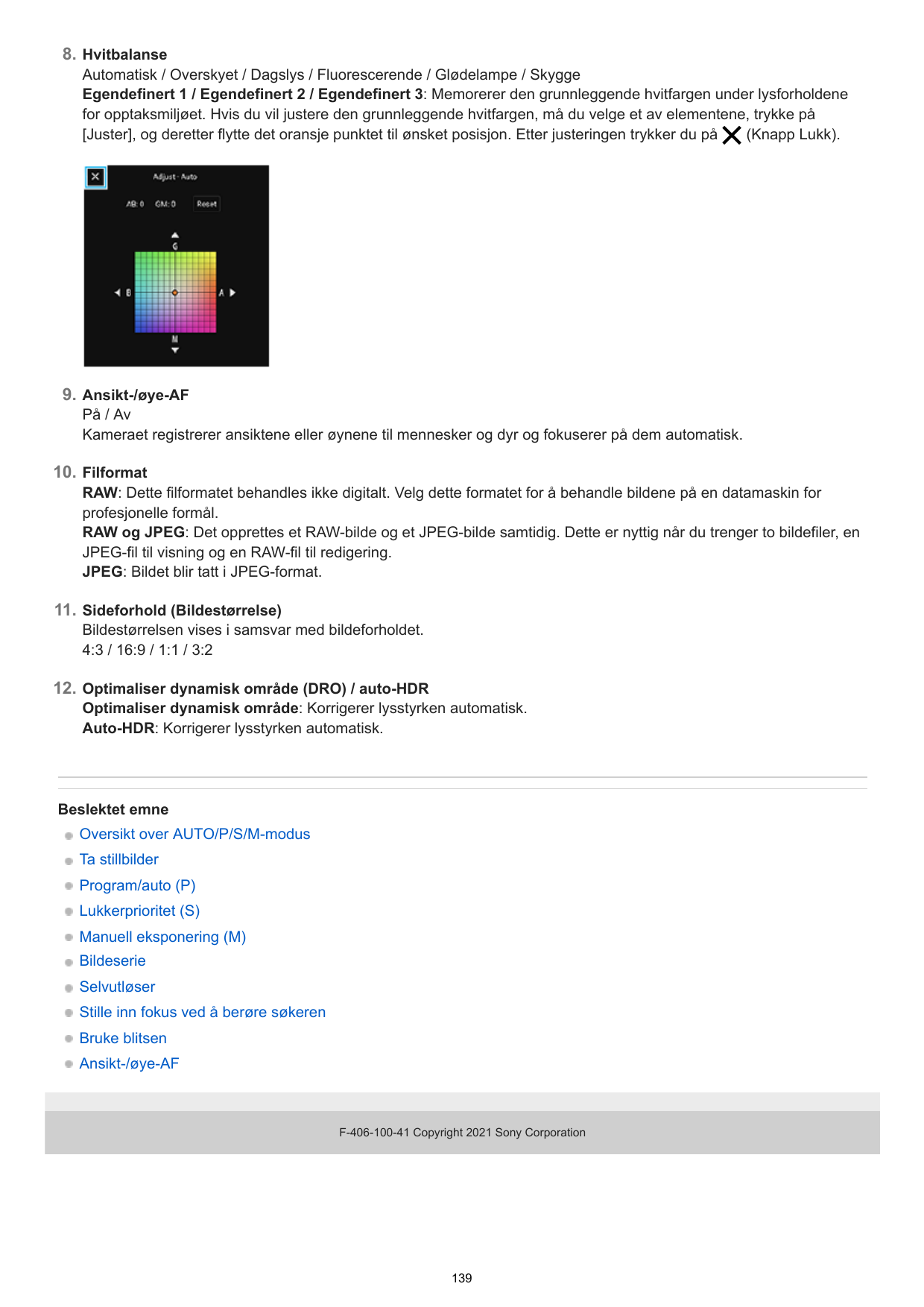 8. HvitbalanseAutomatisk / Overskyet / Dagslys / Fluorescerende / Glødelampe / SkyggeEgendefinert 1 / Egendefinert 2 / Egendefin