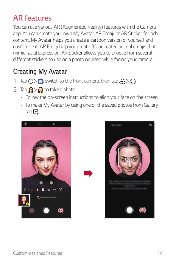 AR featuresYou can use various AR (Augmented Reality) features with the Cameraapp. You can create your own My Avatar, AR Emoji, 