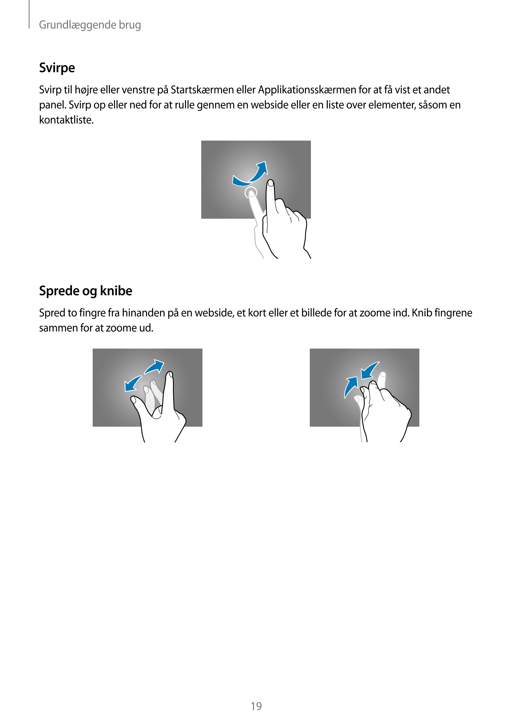Grundlæggende brug
Svirpe
Svirp til højre eller venstre på Startskærmen eller Applikationsskærmen for at få vist et andet 
panel