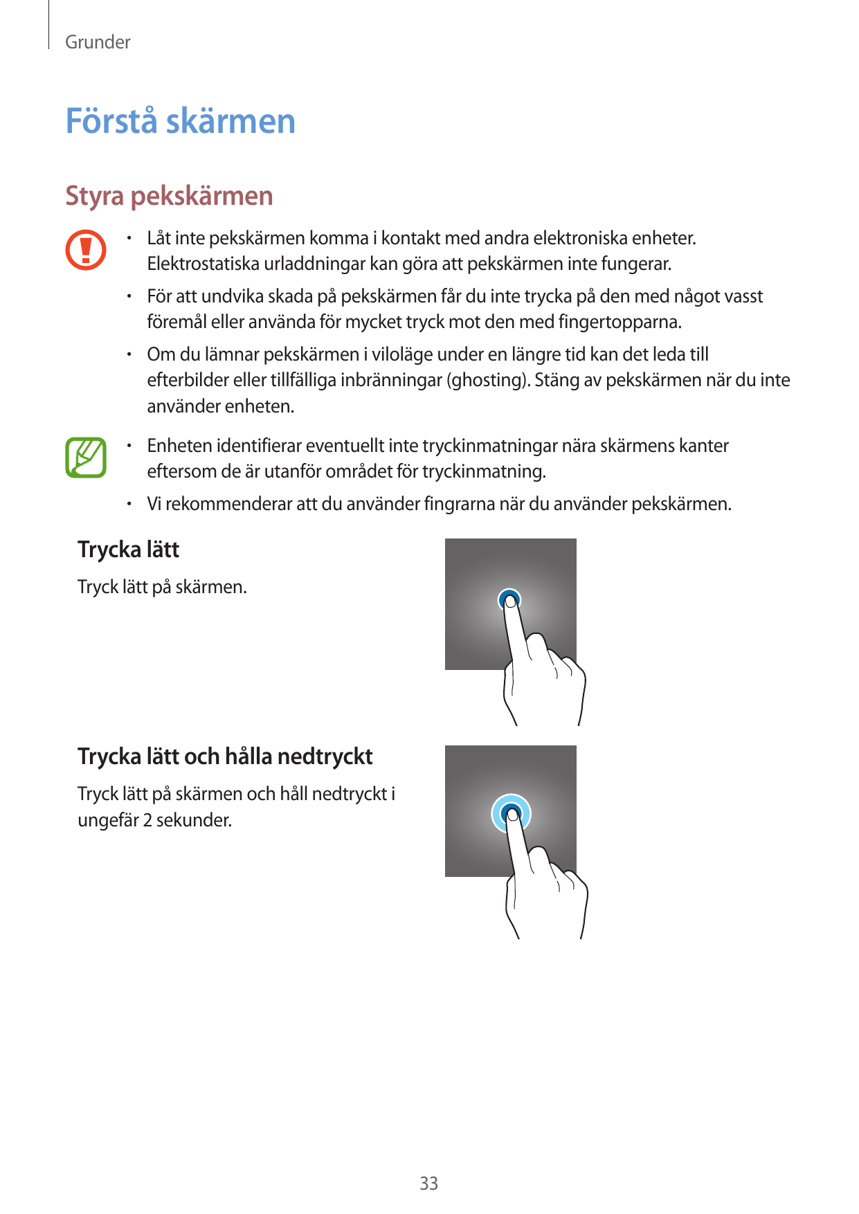 GrunderFörstå skärmenStyra pekskärmen• Låt inte pekskärmen komma i kontakt med andra elektroniska enheter.Elektrostatiska urladd