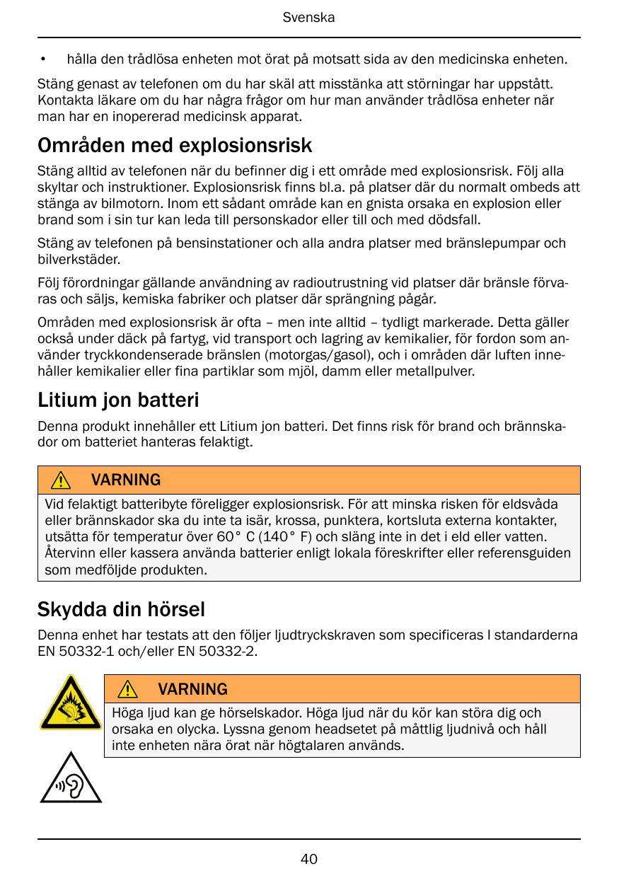 Svenska•hålla den trådlösa enheten mot örat på motsatt sida av den medicinska enheten.Stäng genast av telefonen om du har skäl a