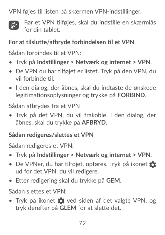 VPN føjes til listen på skærmen VPN-indstillinger.Før et VPN tilføjes, skal du indstille en skærmlåsfor din tablet.For at tilslu