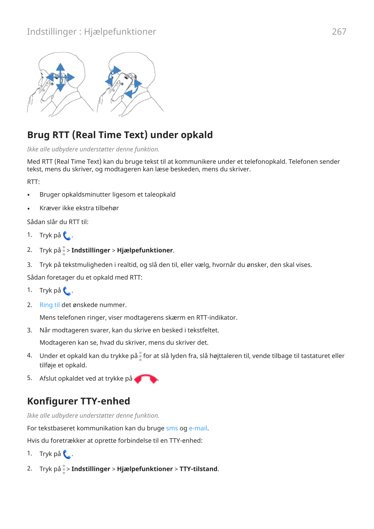 267Indstillinger : HjælpefunktionerBrug RTT (Real Time Text) under opkaldIkke alle udbydere understøtter denne funktion.Med RTT 