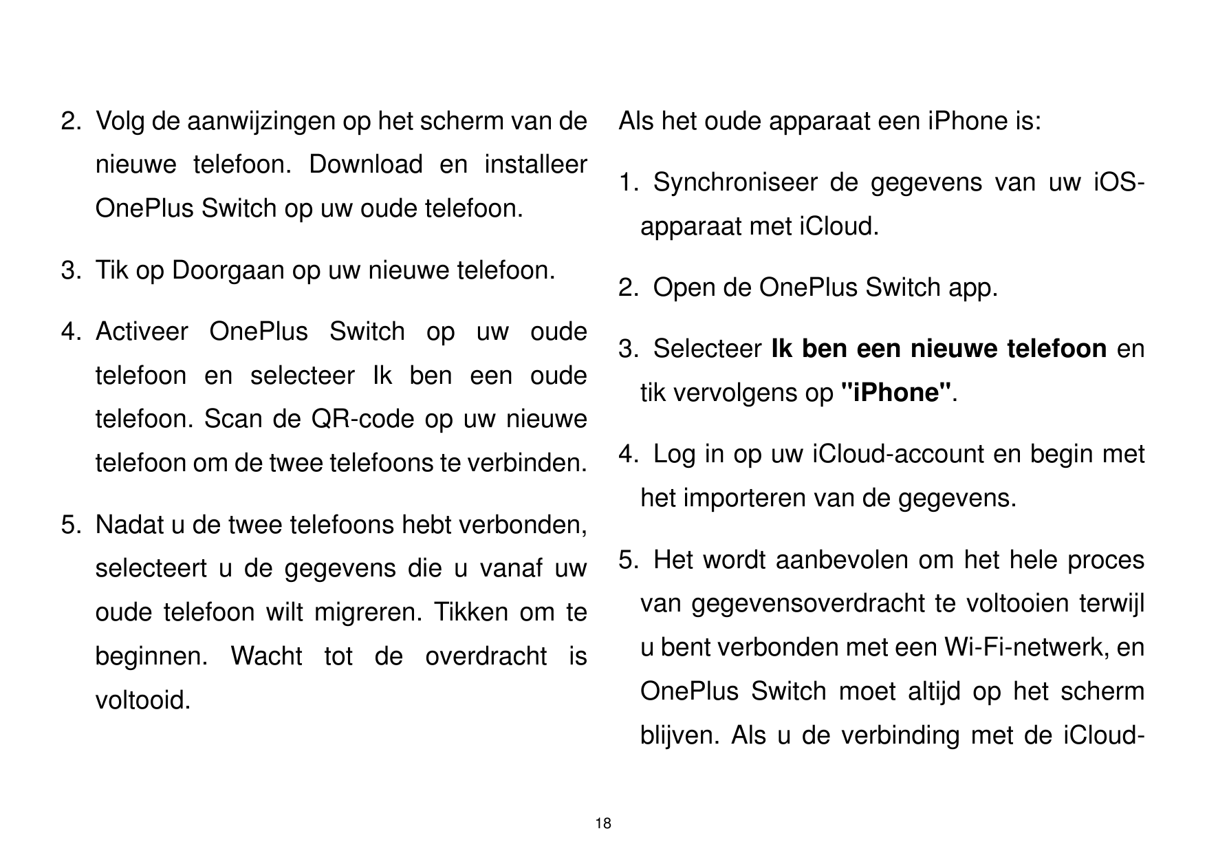 2. Volg de aanwijzingen op het scherm van deAls het oude apparaat een iPhone is:nieuwe telefoon. Download en installeer1. Synchr
