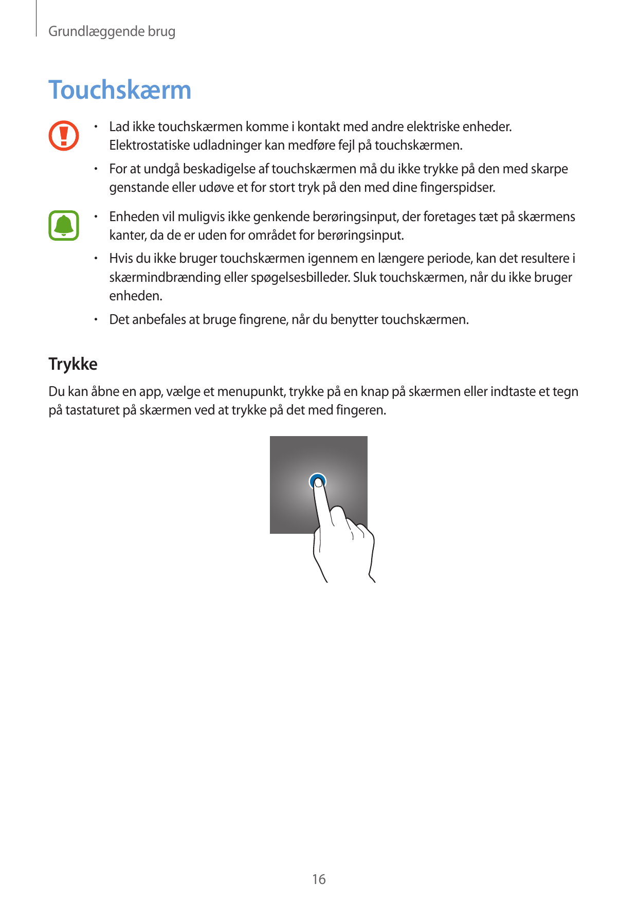 Grundlæggende brugTouchskærm• Lad ikke touchskærmen komme i kontakt med andre elektriske enheder.Elektrostatiske udladninger kan