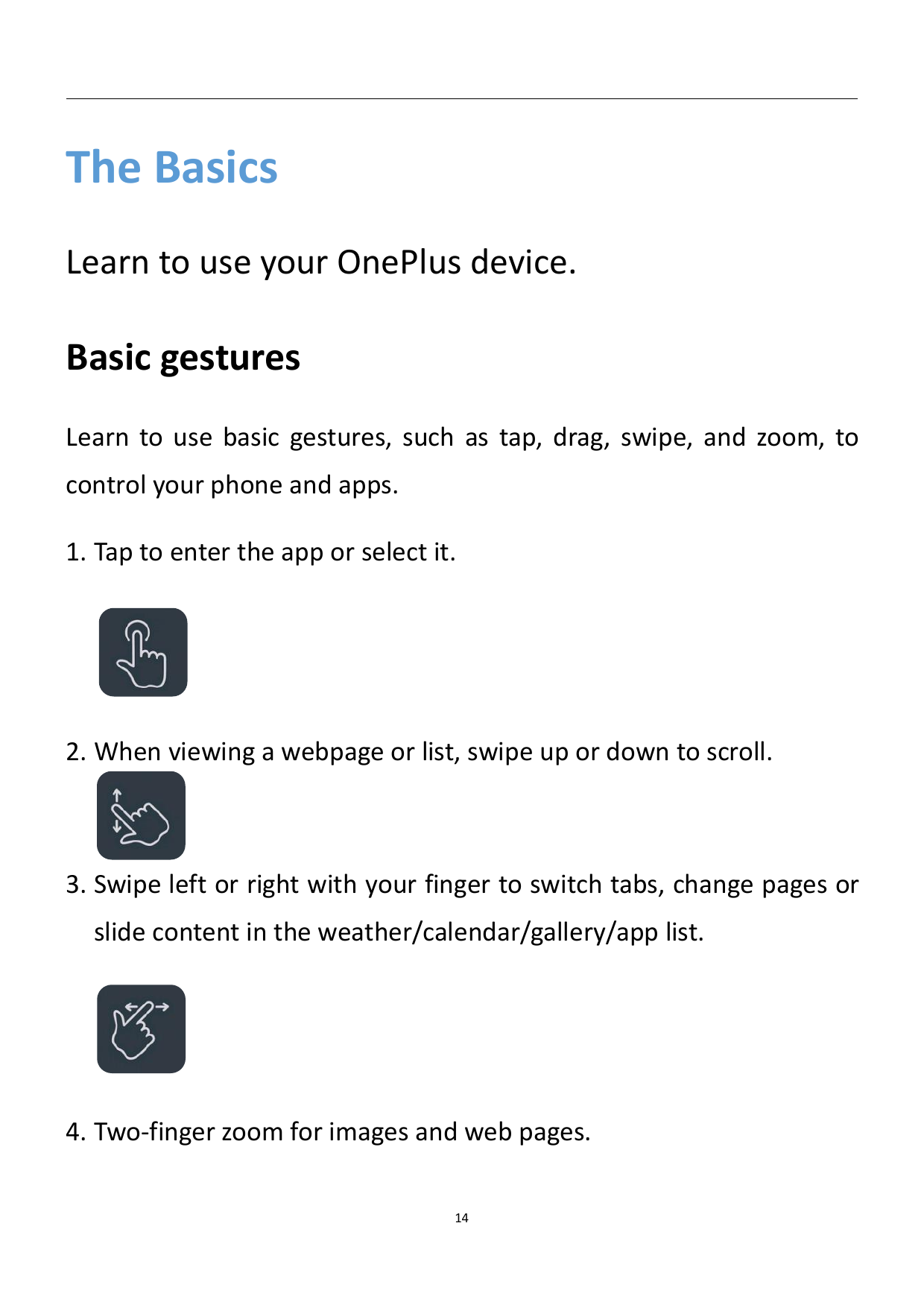 The BasicsLearn to use your OnePlus device.Basic gesturesLearn to use basic gestures, such as tap, drag, swipe, and zoom, tocont