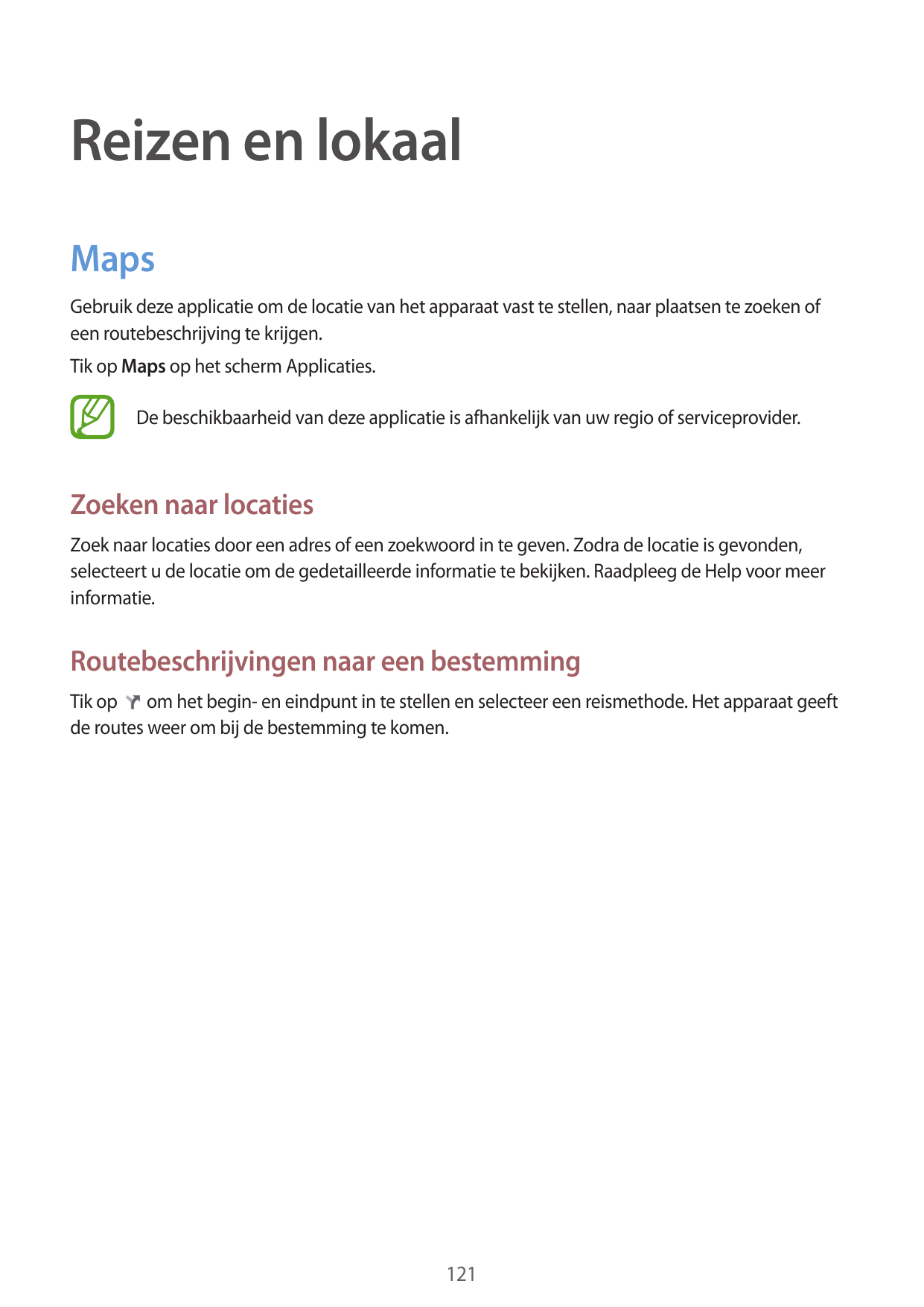 Reizen en lokaalMapsGebruik deze applicatie om de locatie van het apparaat vast te stellen, naar plaatsen te zoeken ofeen routeb