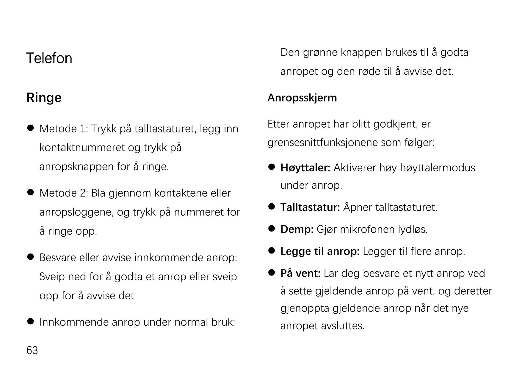 TelefonDen grønne knappen brukes til å godtaanropet og den røde til å avvise det.RingeAnropsskjerm Metode 1: Trykk på talltasta