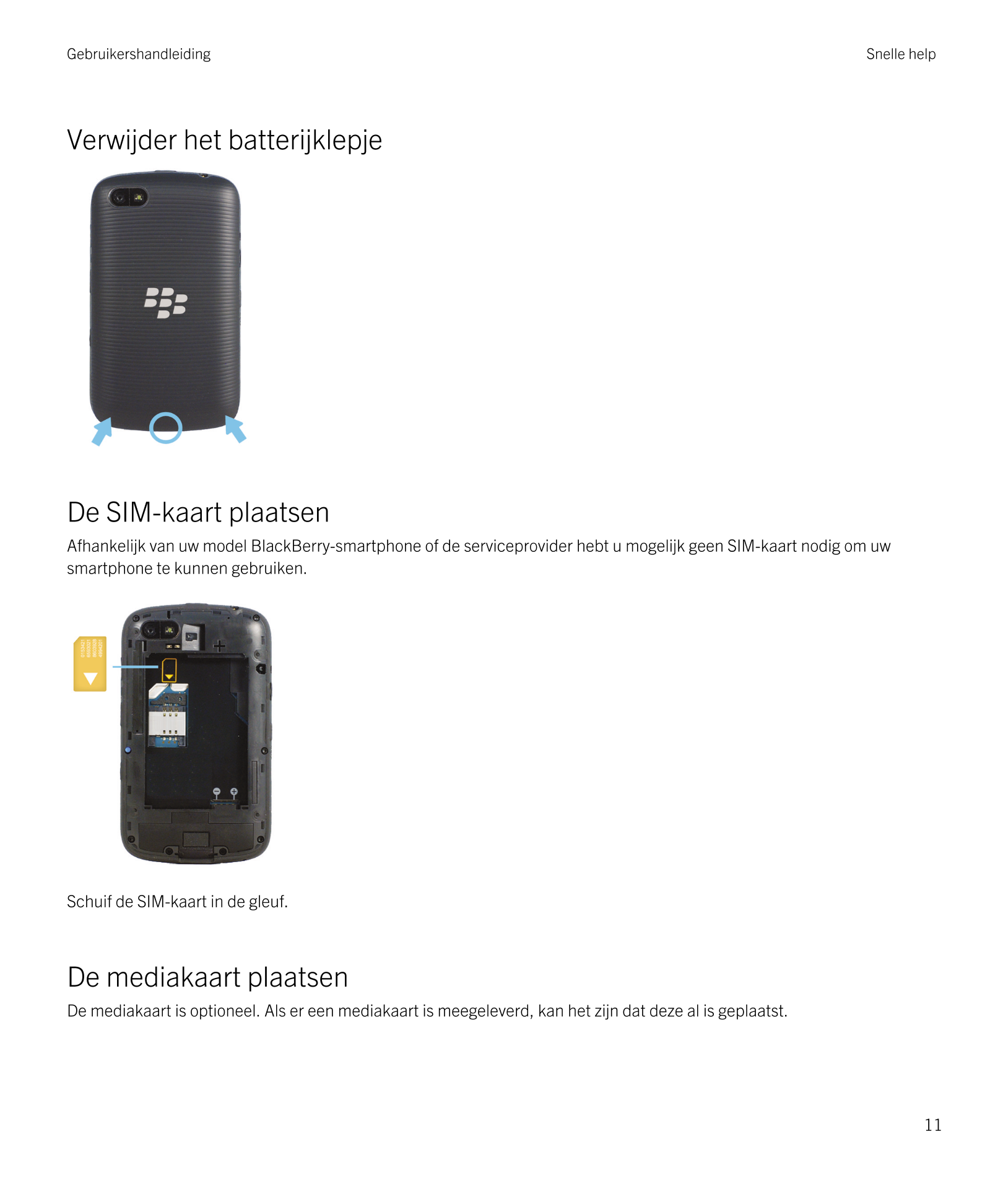 Gebruikershandleiding Snelle help
Verwijder het batterijklepje
De SIM-kaart plaatsen
Afhankelijk van uw model  BlackBerry-smartp