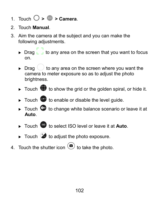 1. Touch>> Camera.2. Touch Manual.3. Aim the camera at the subject and you can make thefollowing adjustments.Dragon.to any area