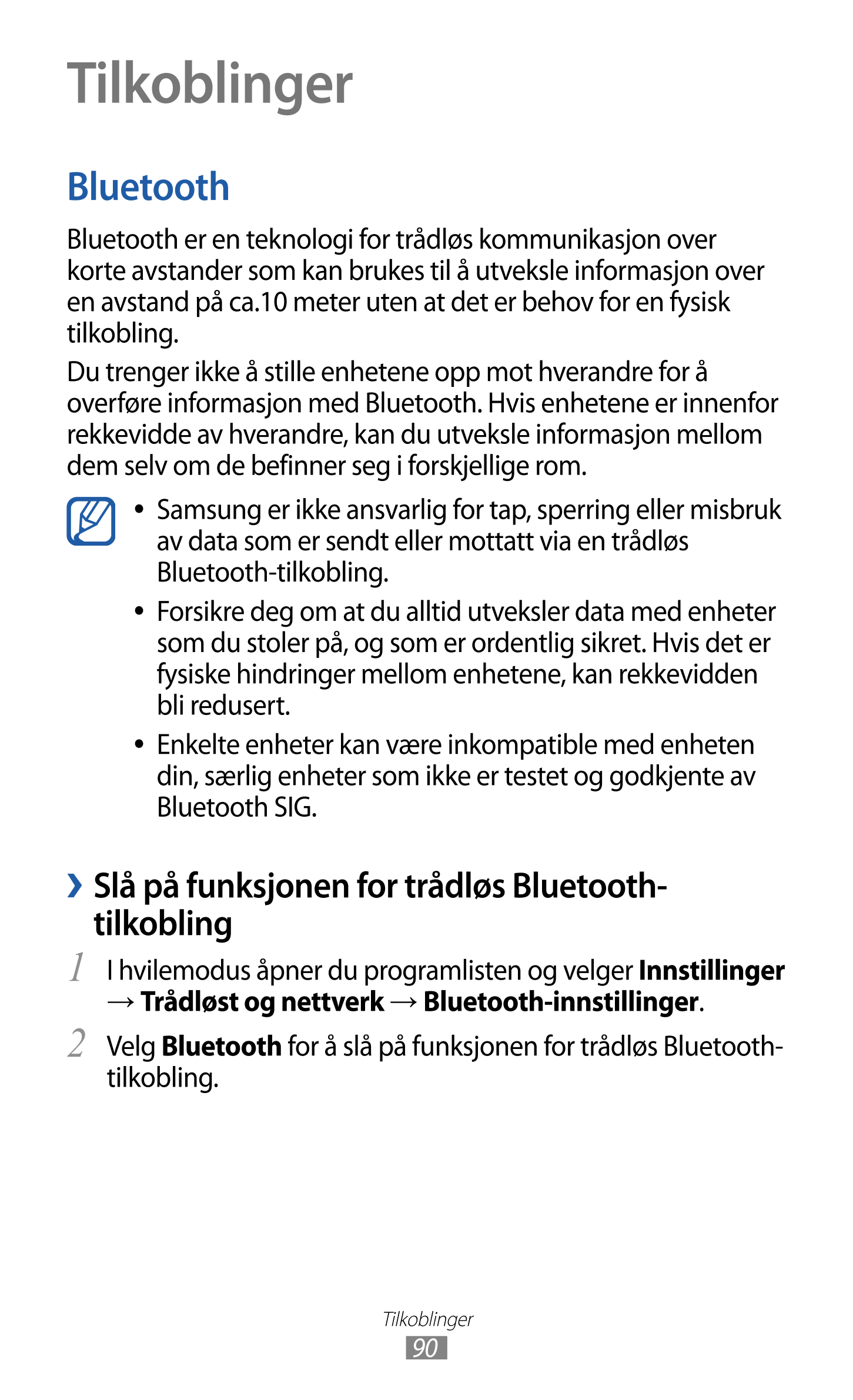 Tilkoblinger
Bluetooth
Bluetooth er en teknologi for trådløs kommunikasjon over 
korte avstander som kan brukes til å utveksle i