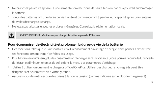 • Ne branchez pas votre appareil à une alimentation électrique de haute tension, car cela pourrait endommagerla batterie.• Toute
