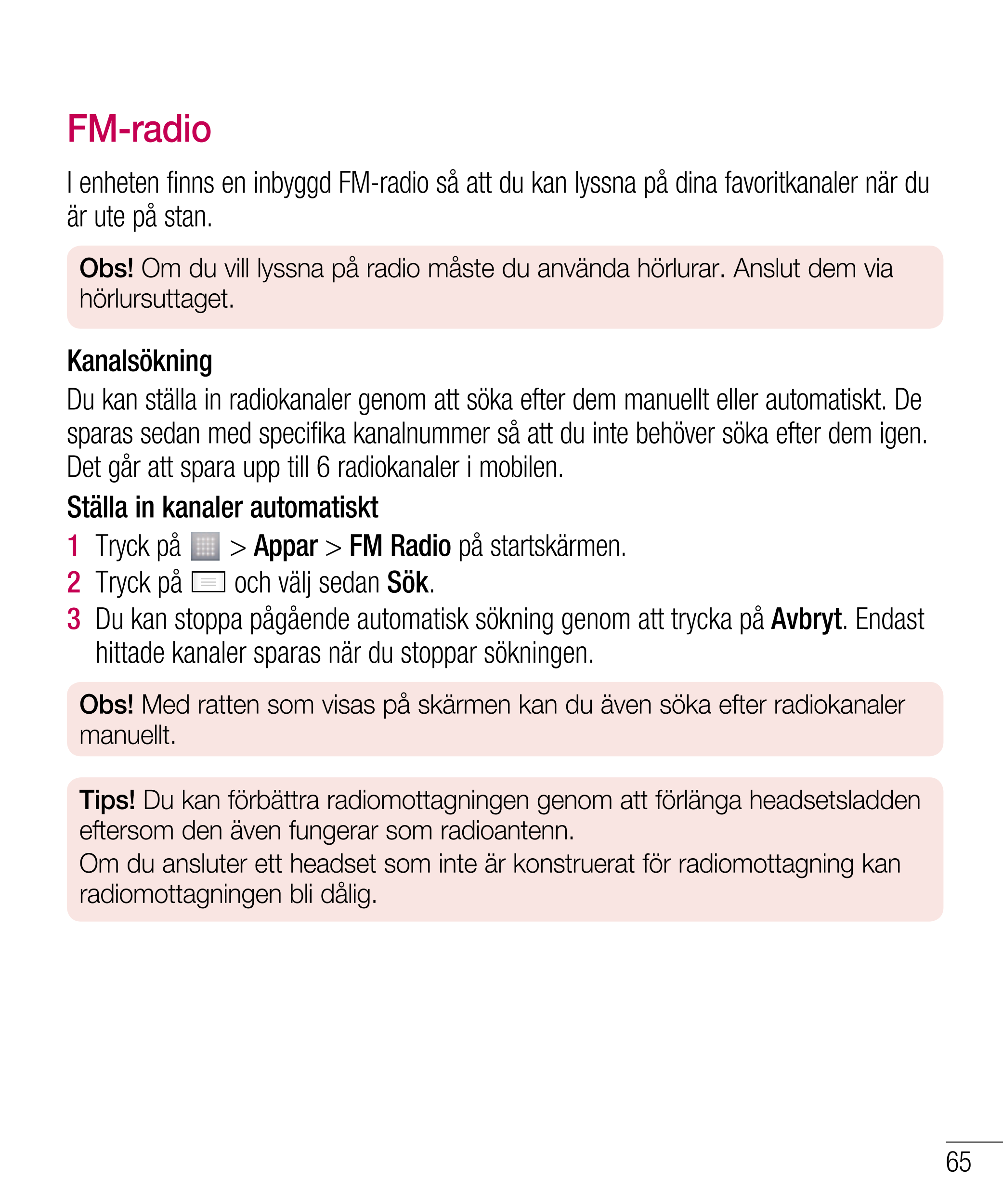 FM-radio
I enheten finns en inbyggd FM-radio så att du kan lyssna på dina favoritkanaler när du 
är ute på stan.
Obs! Om du vill