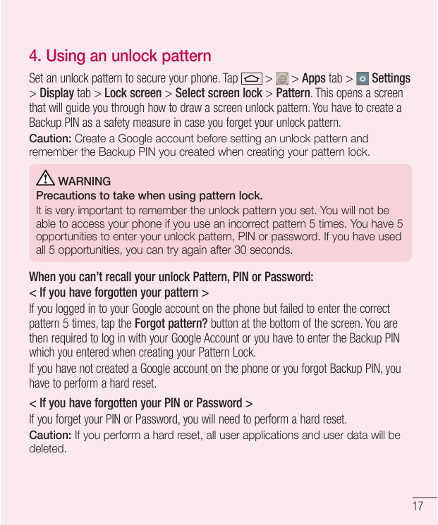 4. Using an unlock patternSet an unlock pattern to secure your phone. Tap> > Apps tab > Settings> Display tab > Lock screen > Se