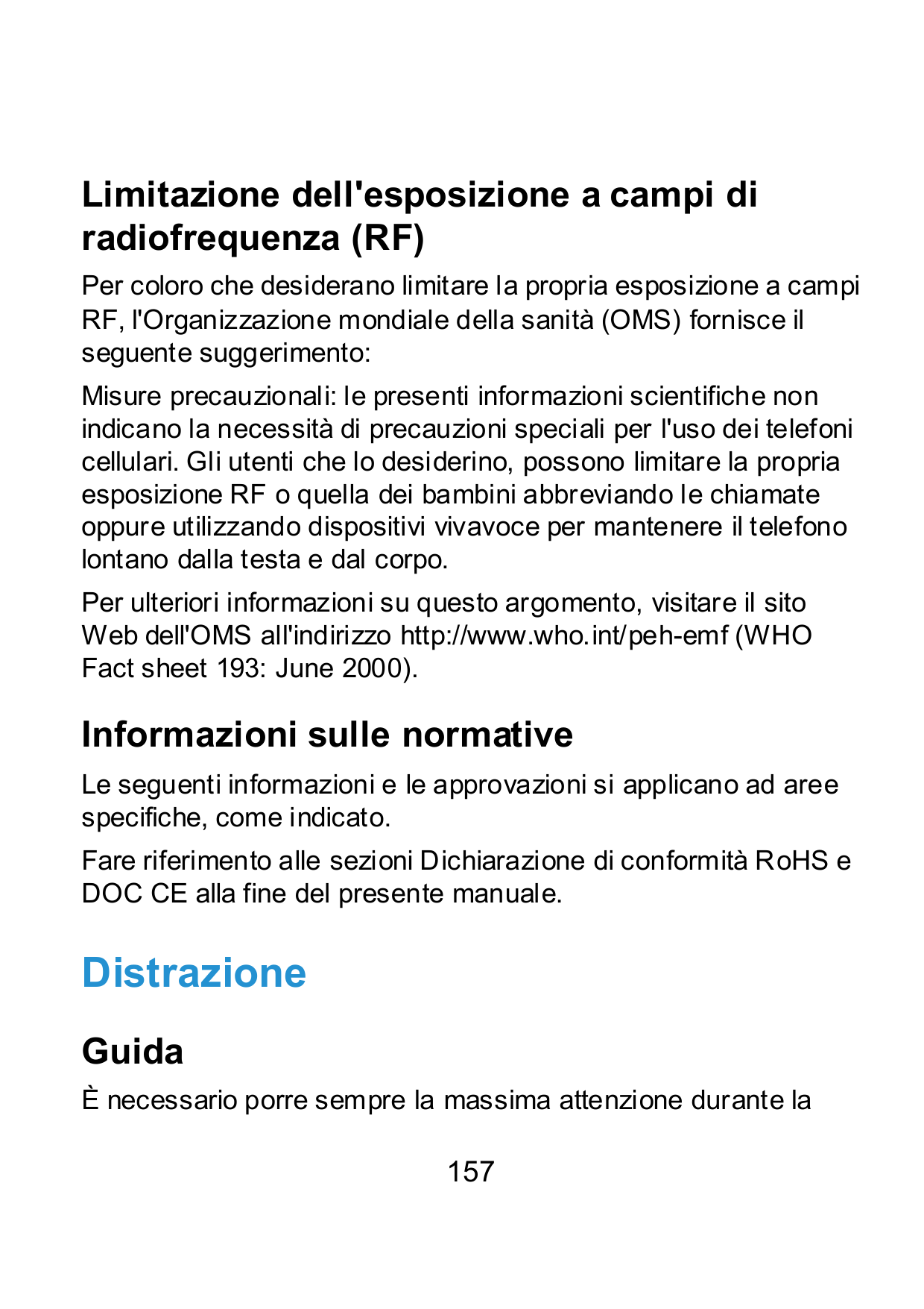 Limitazione dell'esposizione a campi diradiofrequenza (RF)Per coloro che desiderano limitare la propria esposizione a campiRF, l