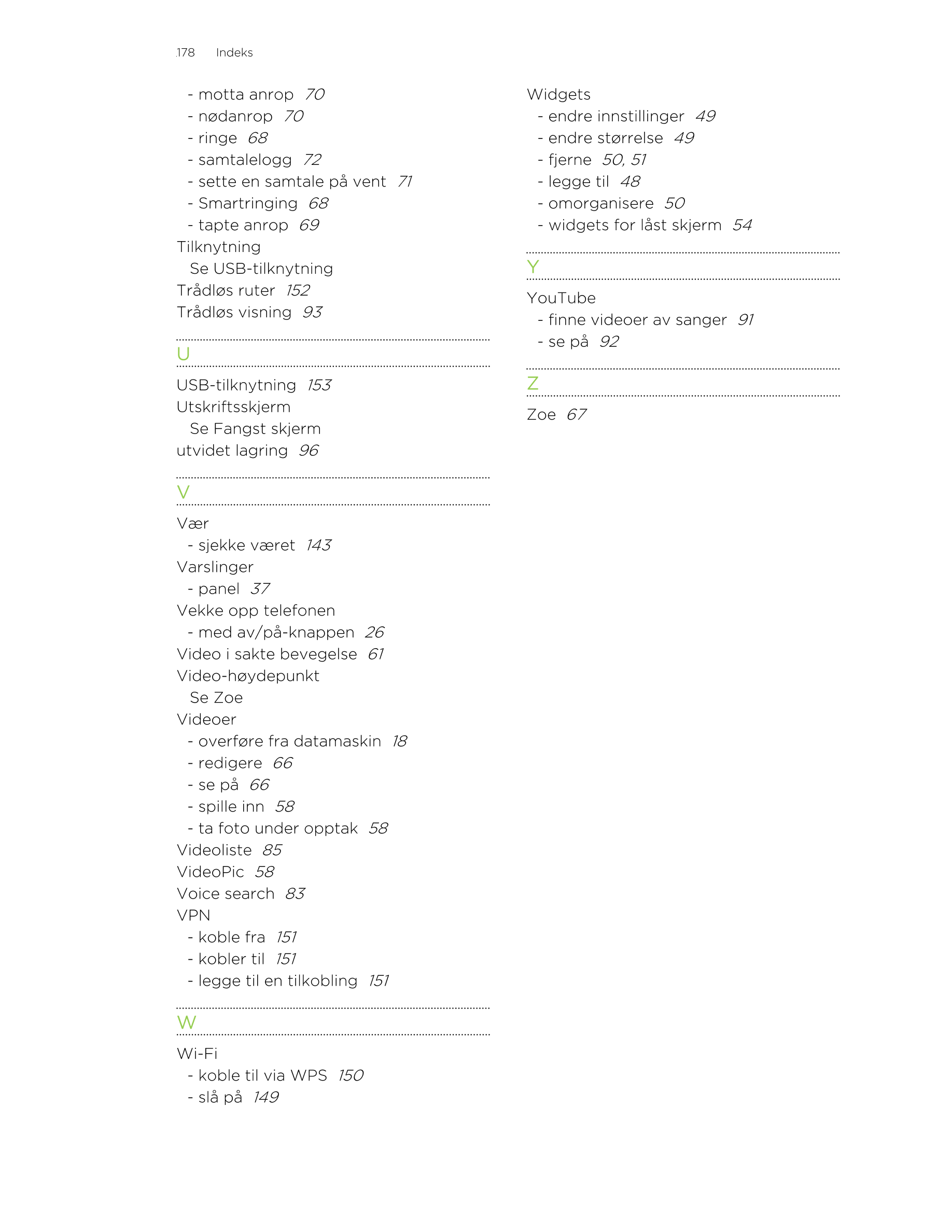 178      Indeks
- motta anrop   70 Widgets
- nødanrop   70 - endre innstillinger   49
- ringe   68 - endre størrelse   49
- samt