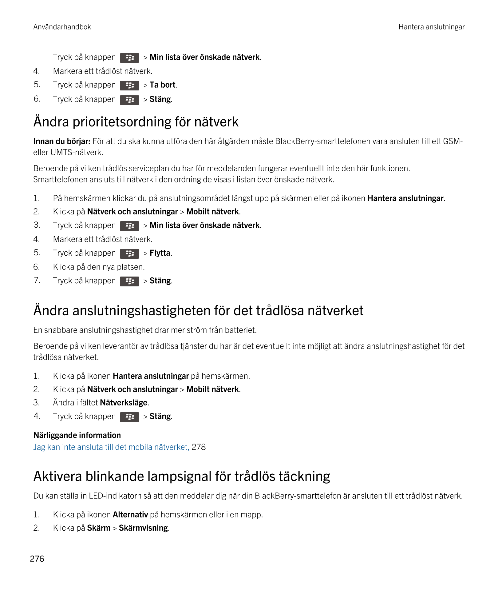 Användarhandbok Hantera anslutningar
Tryck på knappen    >  Min lista över önskade nätverk. 
4. Markera ett trådlöst nätverk.
5.