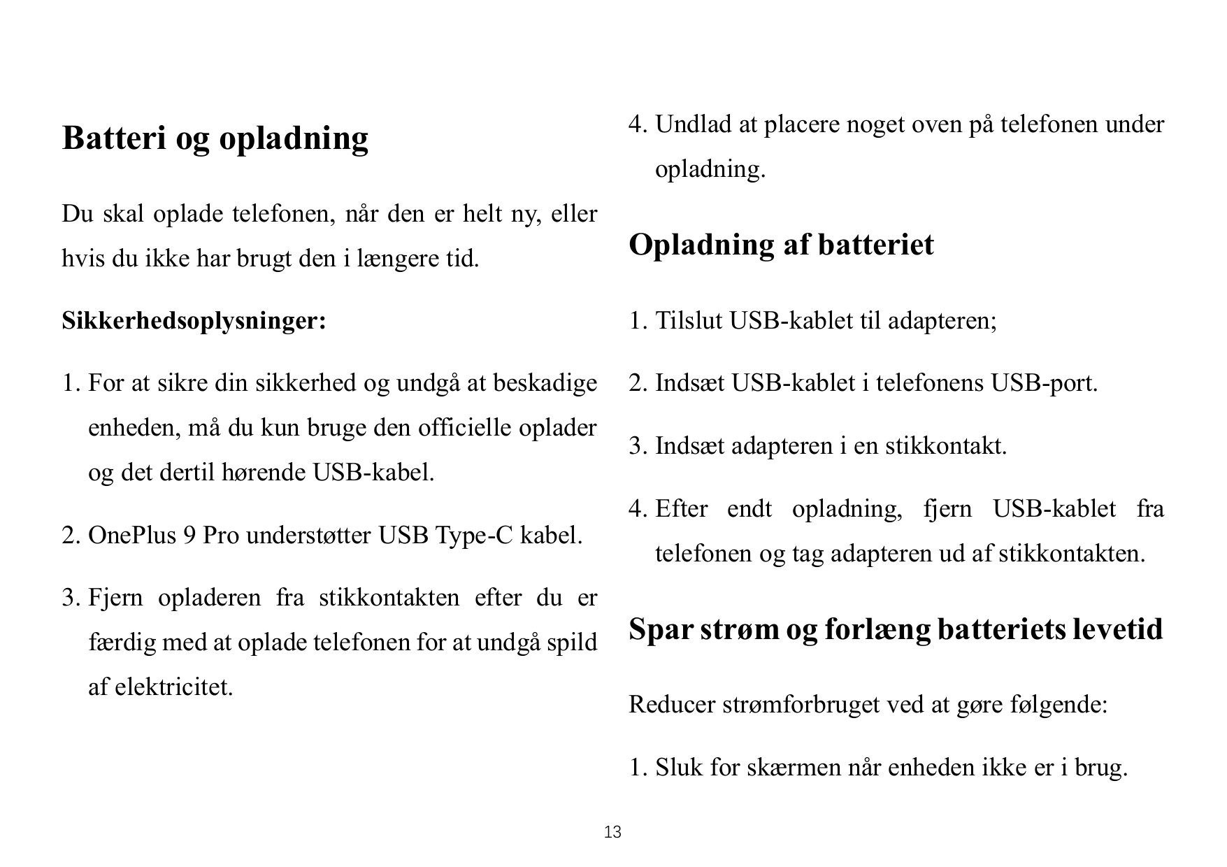 4. Undlad at placere noget oven på telefonen underBatteri og opladningopladning.Du skal oplade telefonen, når den er helt ny, el