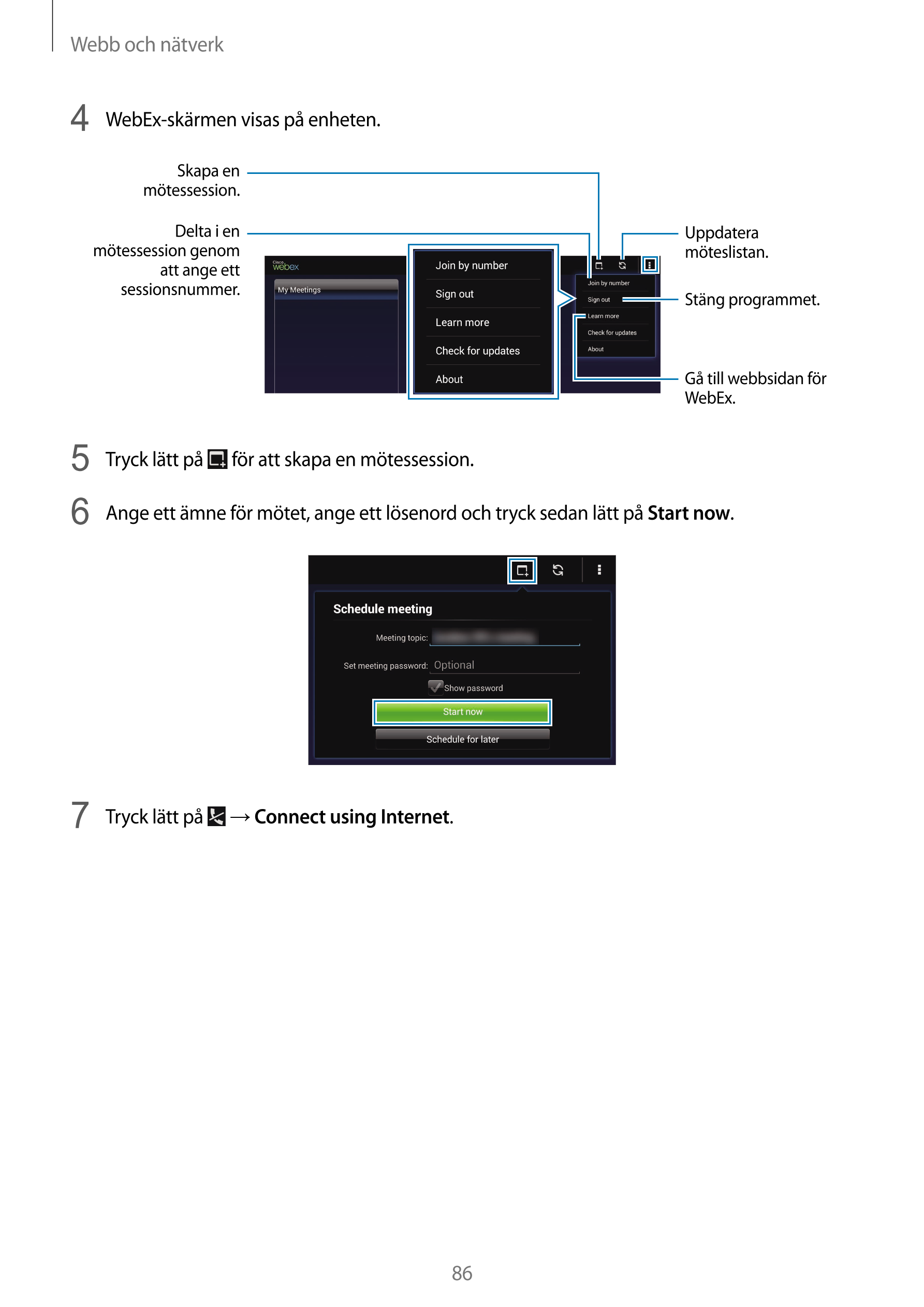 Webb och nätverk
4  WebEx-skärmen visas på enheten.
Skapa en 
mötessession.
Delta i en  Uppdatera 
mötessession genom  möteslist