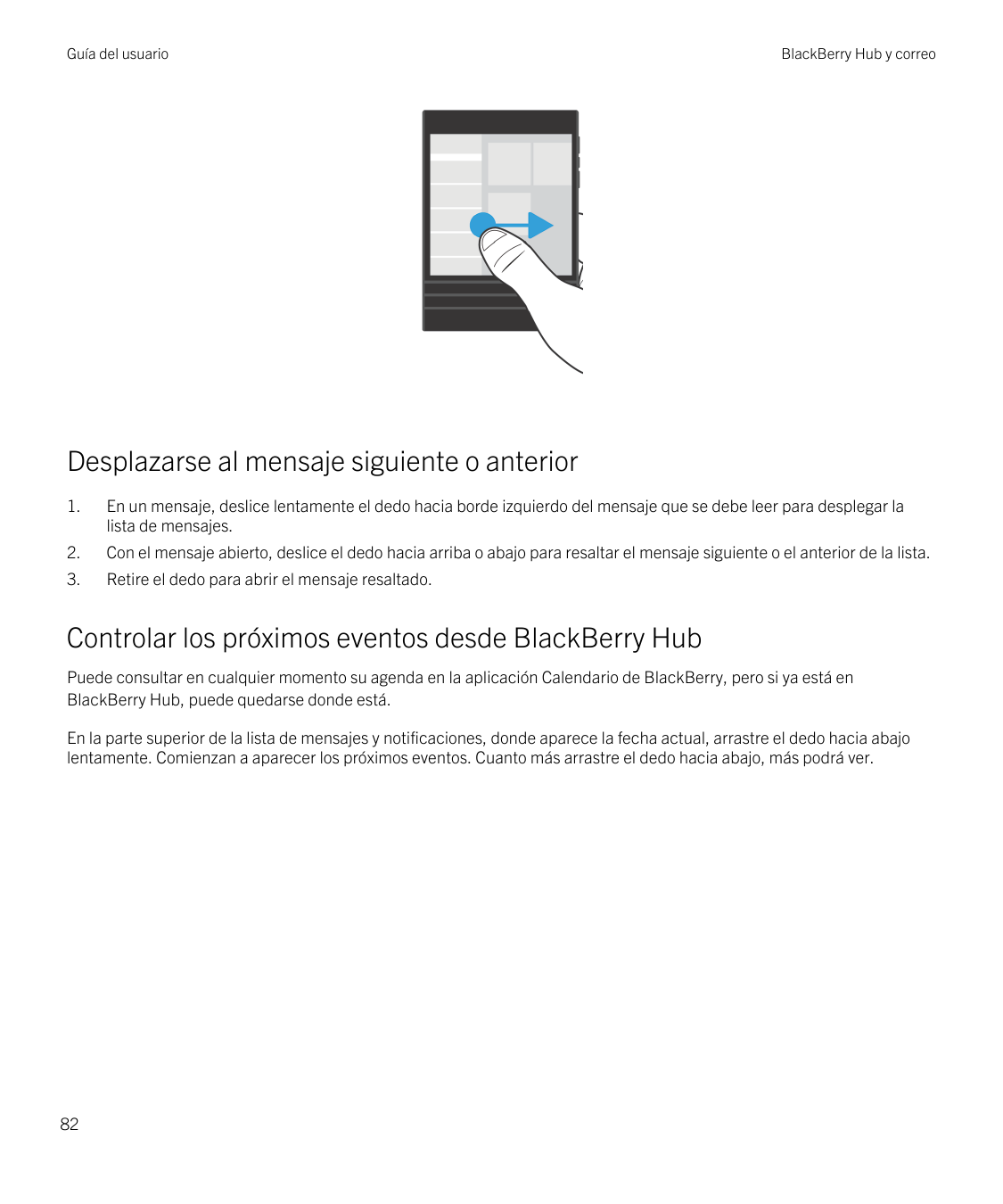 Guía del usuarioBlackBerry Hub y correoDesplazarse al mensaje siguiente o anterior1.En un mensaje, deslice lentamente el dedo ha