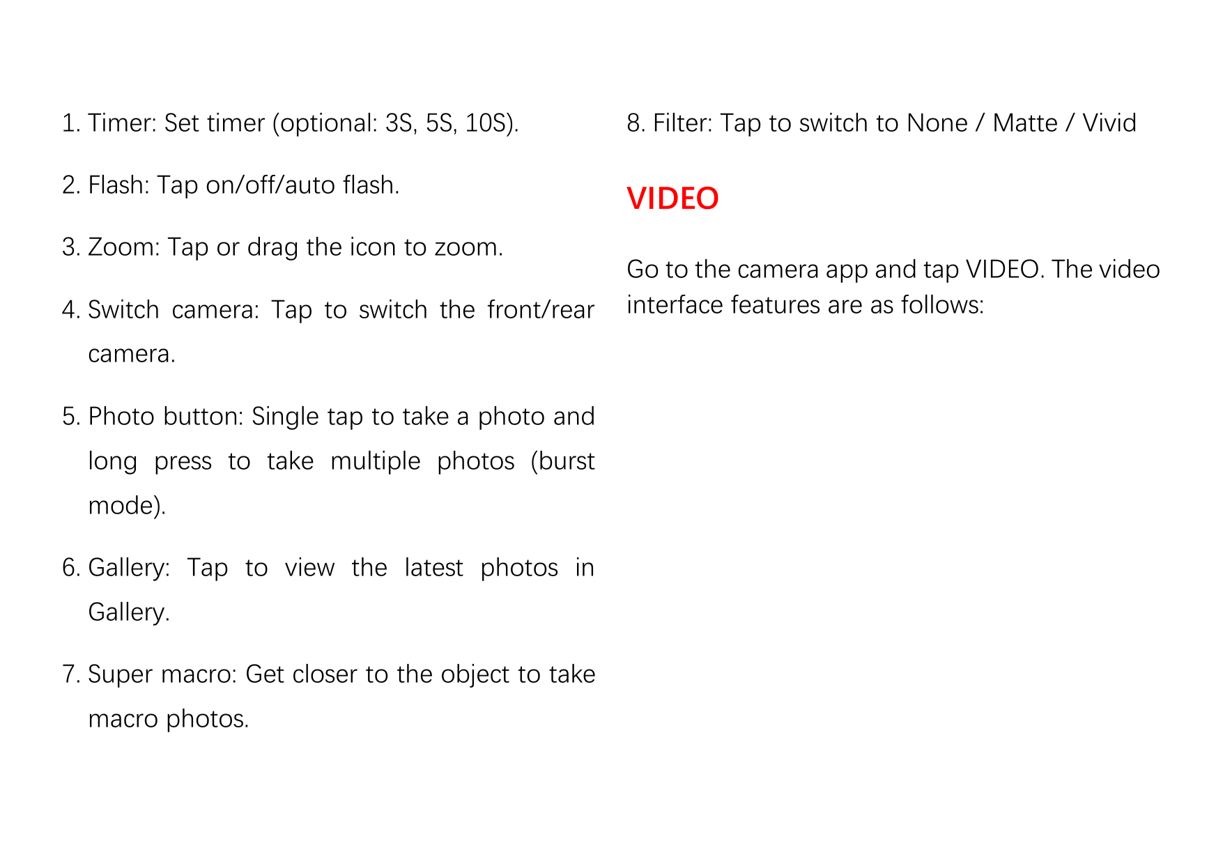 1. Timer: Set timer (optional: 3S, 5S, 10S).8. Filter: Tap to switch to None / Matte / Vivid2. Flash: Tap on/off/auto flash.VIDE