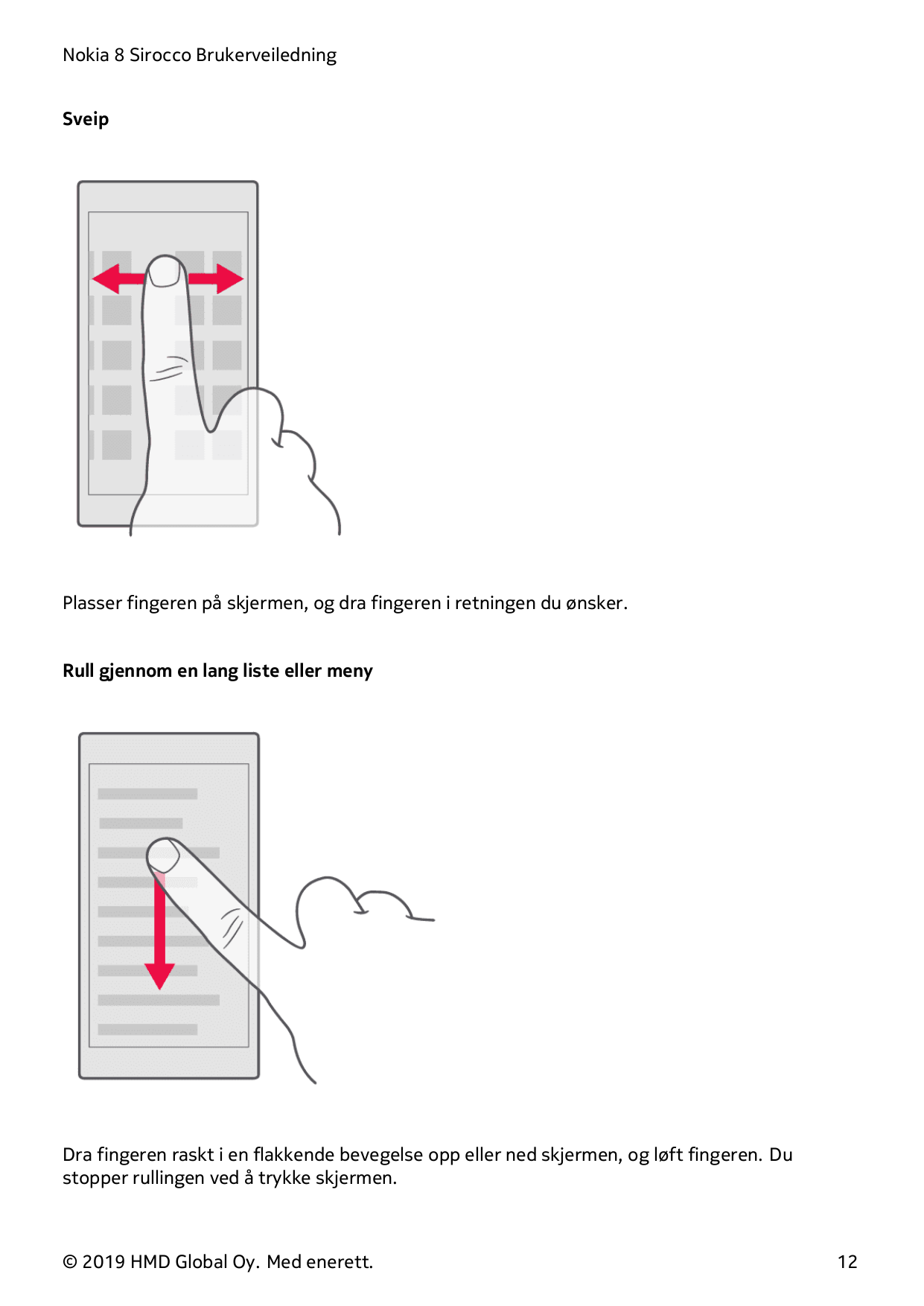 Nokia 8 Sirocco BrukerveiledningSveipPlasser fingeren på skjermen, og dra fingeren i retningen du ønsker.Rull gjennom en lang li