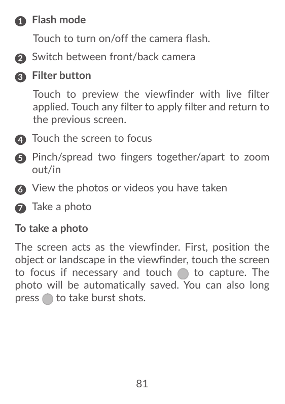 1F lash modeTouch to turn on/off the camera flash.2S witch between front/back camera3F ilter buttonTouch to preview the viewfind