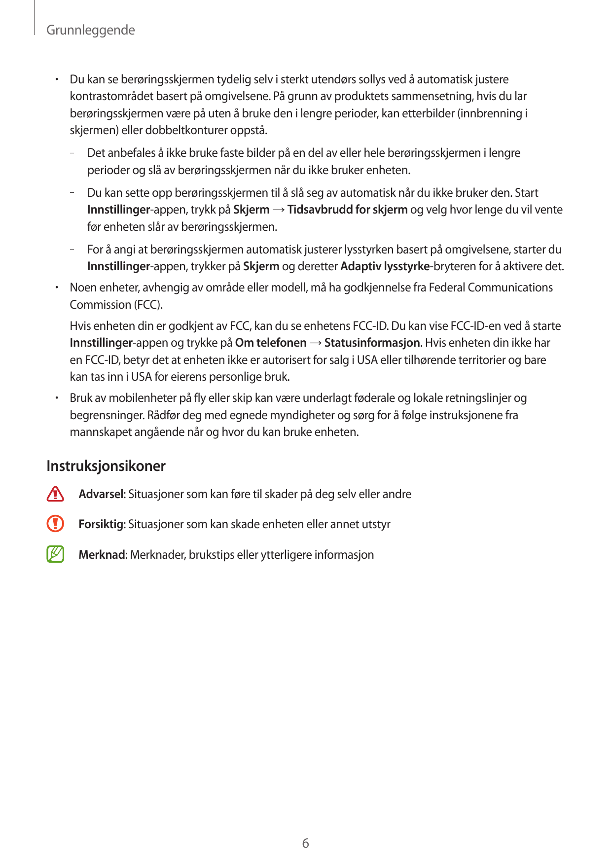 Grunnleggende•  Du kan se berøringsskjermen tydelig selv i sterkt utendørs sollys ved å automatisk justerekontrastområdet basert