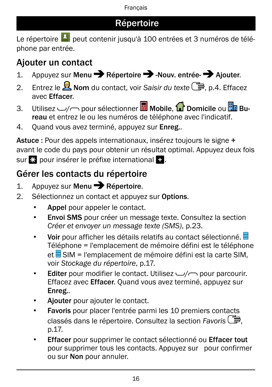 FrançaisRépertoireLe répertoirepeut contenir jusqu'à 100 entrées et 3 numéros de téléphone par entrée.Ajouter un contact1.Appuye