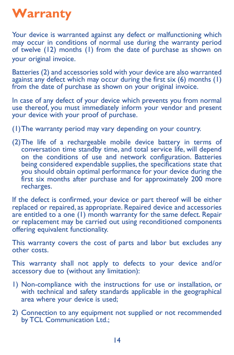 WarrantyYour device is warranted against any defect or malfunctioning whichmay occur in conditions of normal use during the warr