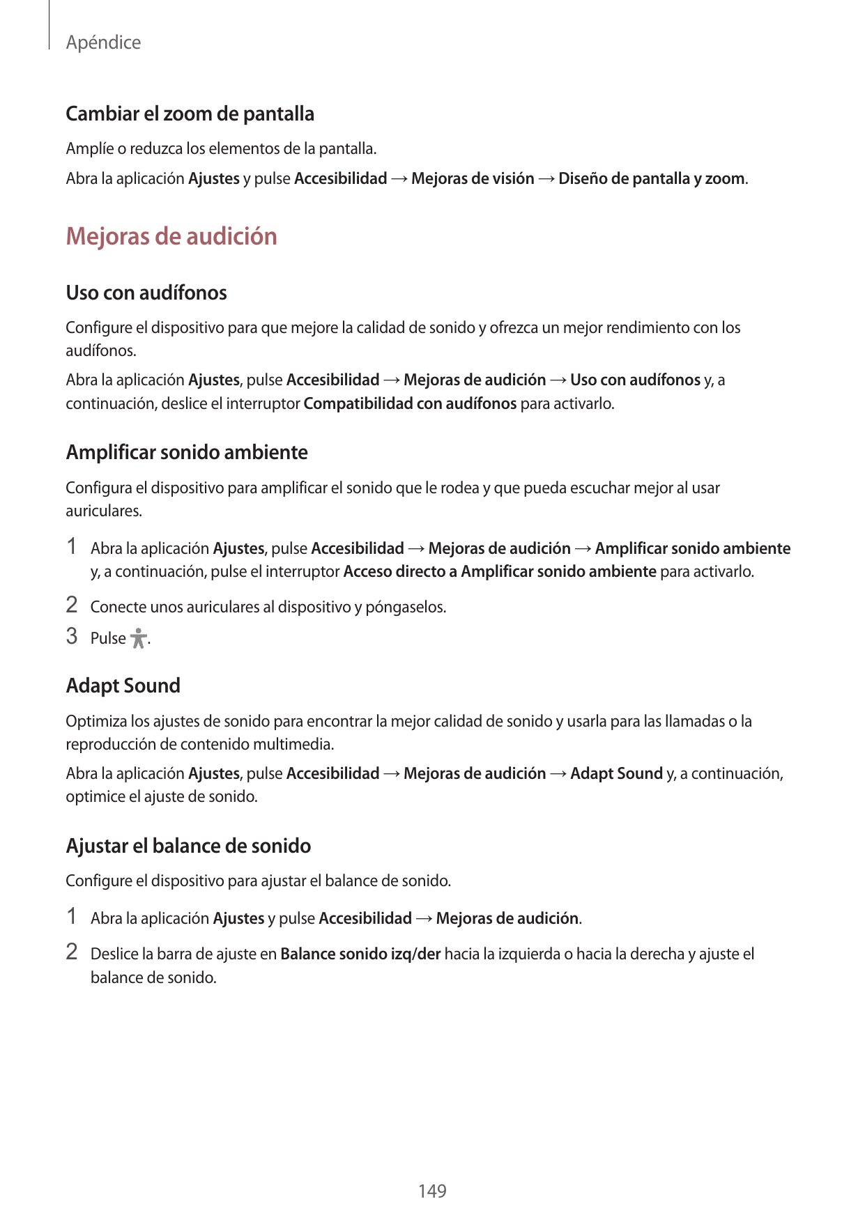 ApéndiceCambiar el zoom de pantallaAmplíe o reduzca los elementos de la pantalla.Abra la aplicación Ajustes y pulse Accesibilida