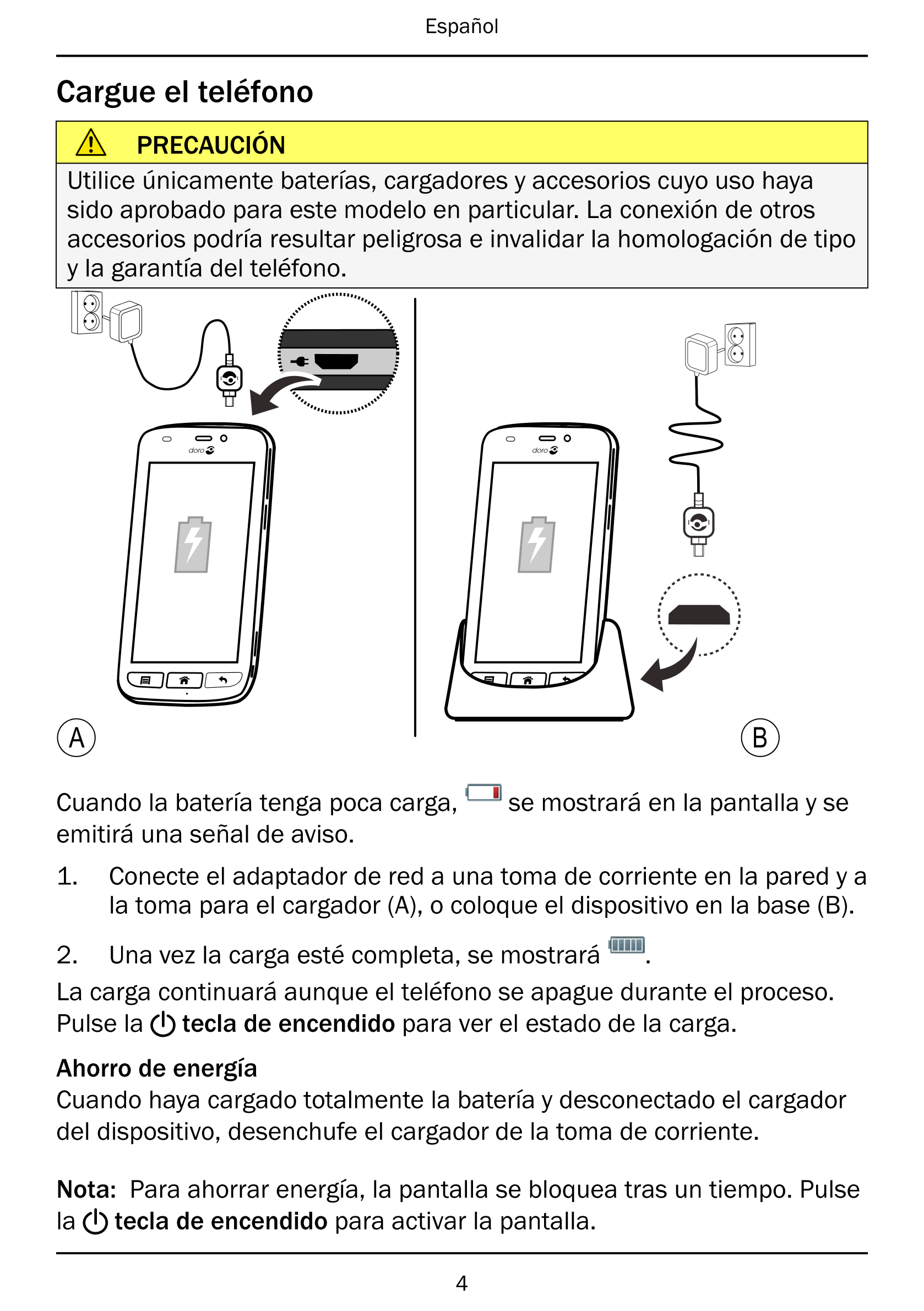 Español
Cargue el teléfono
PRECAUCIÓN
Utilice únicamente baterías, cargadores y accesorios cuyo uso haya
sido aprobado para este