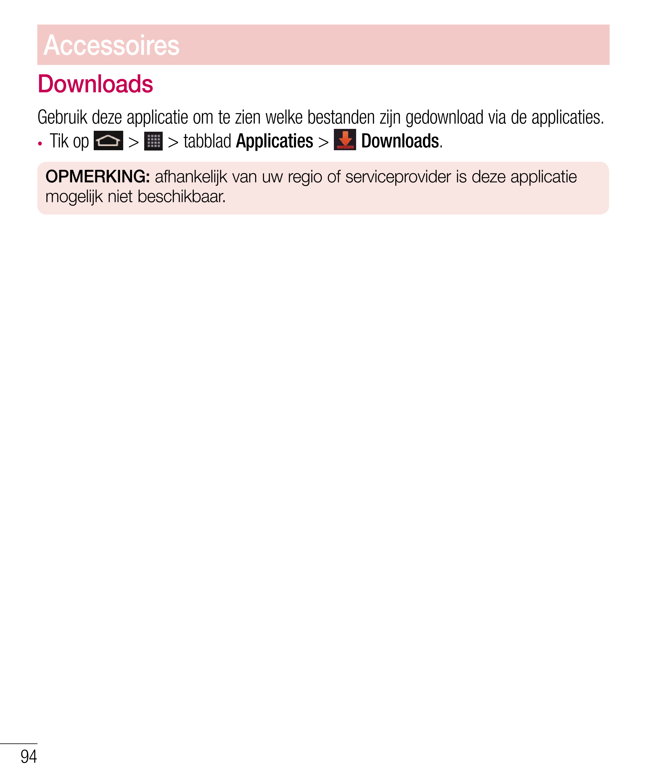 Accessoires
Downloads
Gebruik deze applicatie om te zien welke bestanden zijn gedownload via de applicaties.
•  Tik op   >   > t