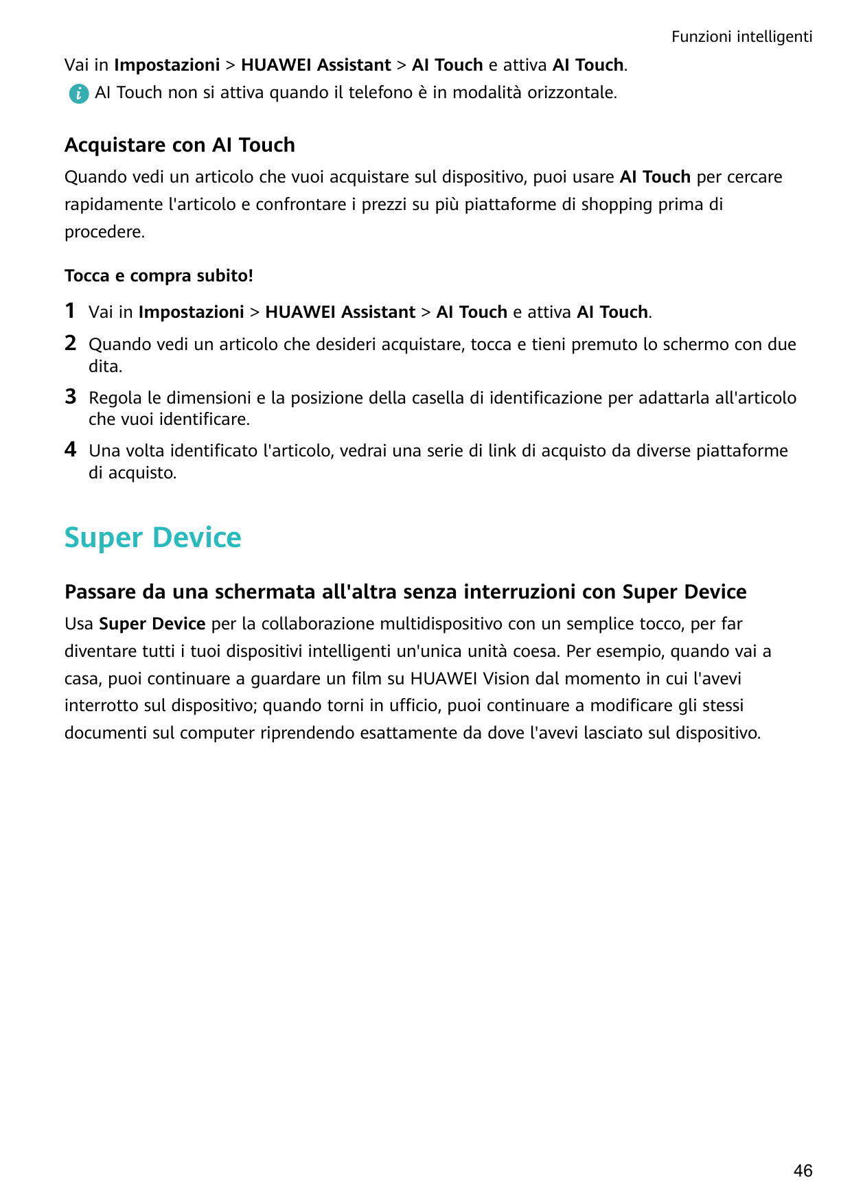 Funzioni intelligentiVai in Impostazioni > HUAWEI Assistant > AI Touch e attiva AI Touch.AI Touch non si attiva quando il telefo