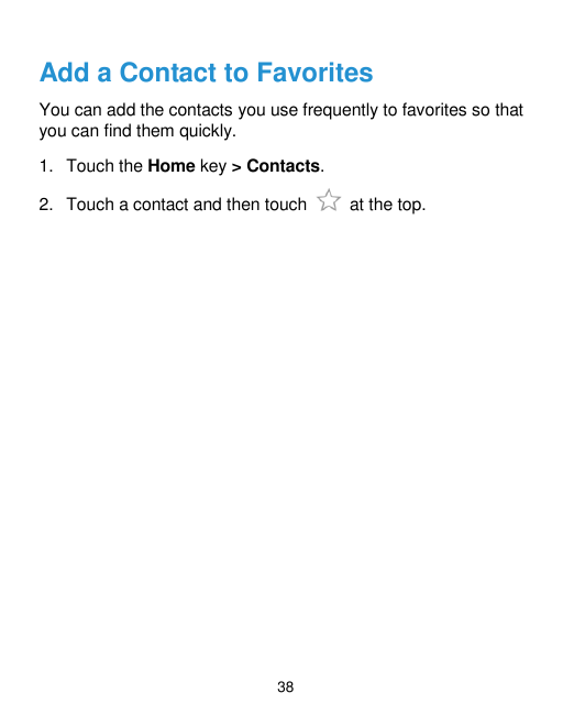 Add a Contact to FavoritesYou can add the contacts you use frequently to favorites so thatyou can find them quickly.1. Touch the