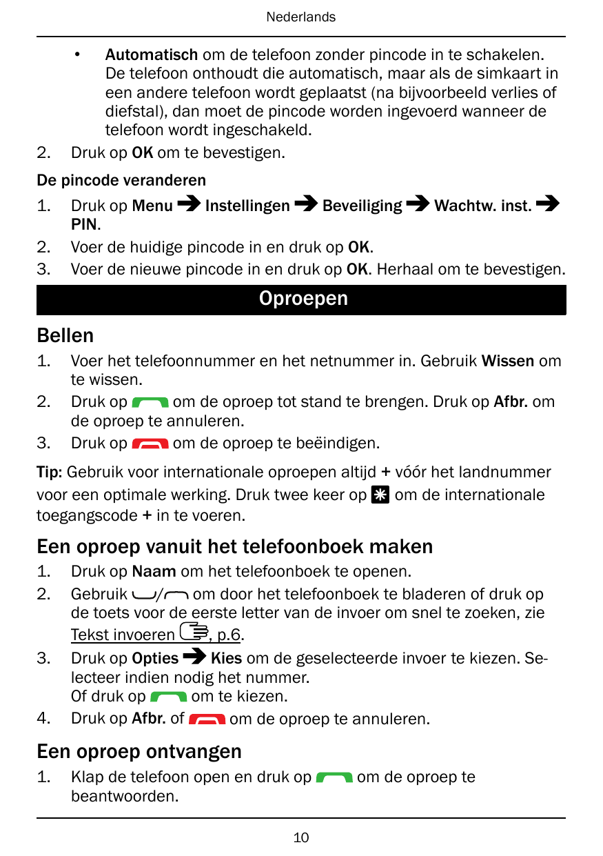 Nederlands•2.Automatisch om de telefoon zonder pincode in te schakelen.De telefoon onthoudt die automatisch, maar als de simkaar