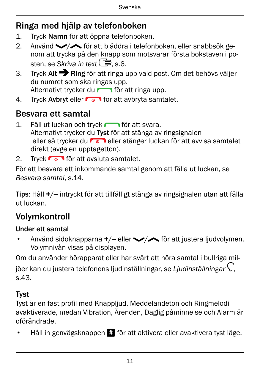 SvenskaRinga med hjälp av telefonboken1.2.3.4.Tryck Namn för att öppna telefonboken.Använd/för att bläddra i telefonboken, eller