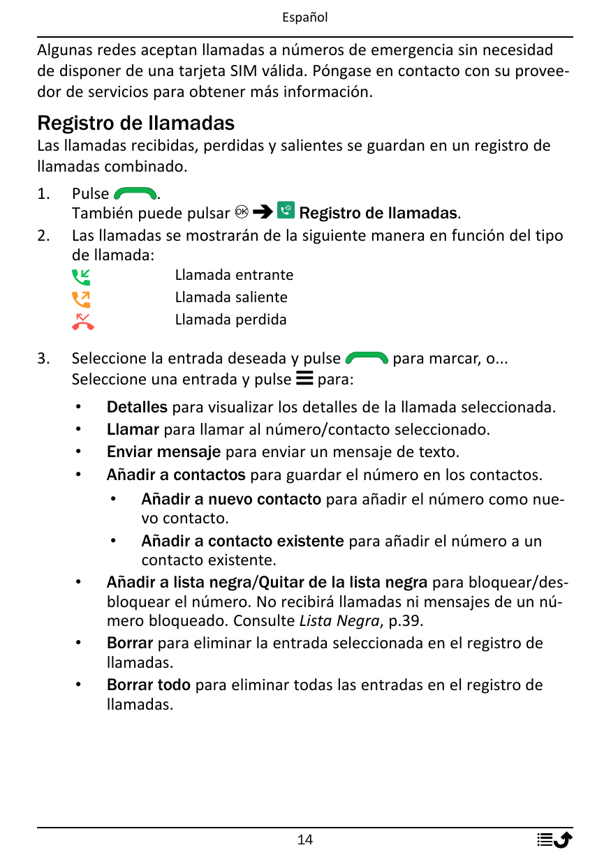 EspañolAlgunas redes aceptan llamadas a números de emergencia sin necesidadde disponer de una tarjeta SIM válida. Póngase en con