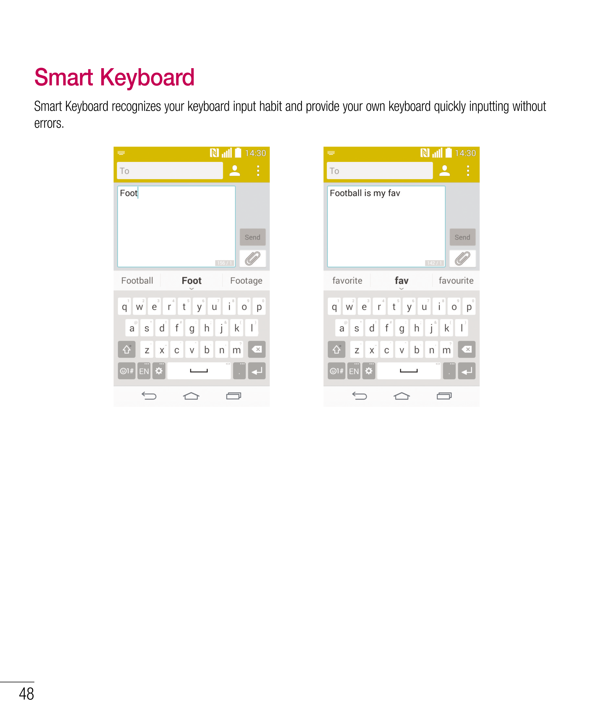 Smart Keyboard
Smart Keyboard recognizes your keyboard input habit and provide your own keyboard quickly inputting without 
erro