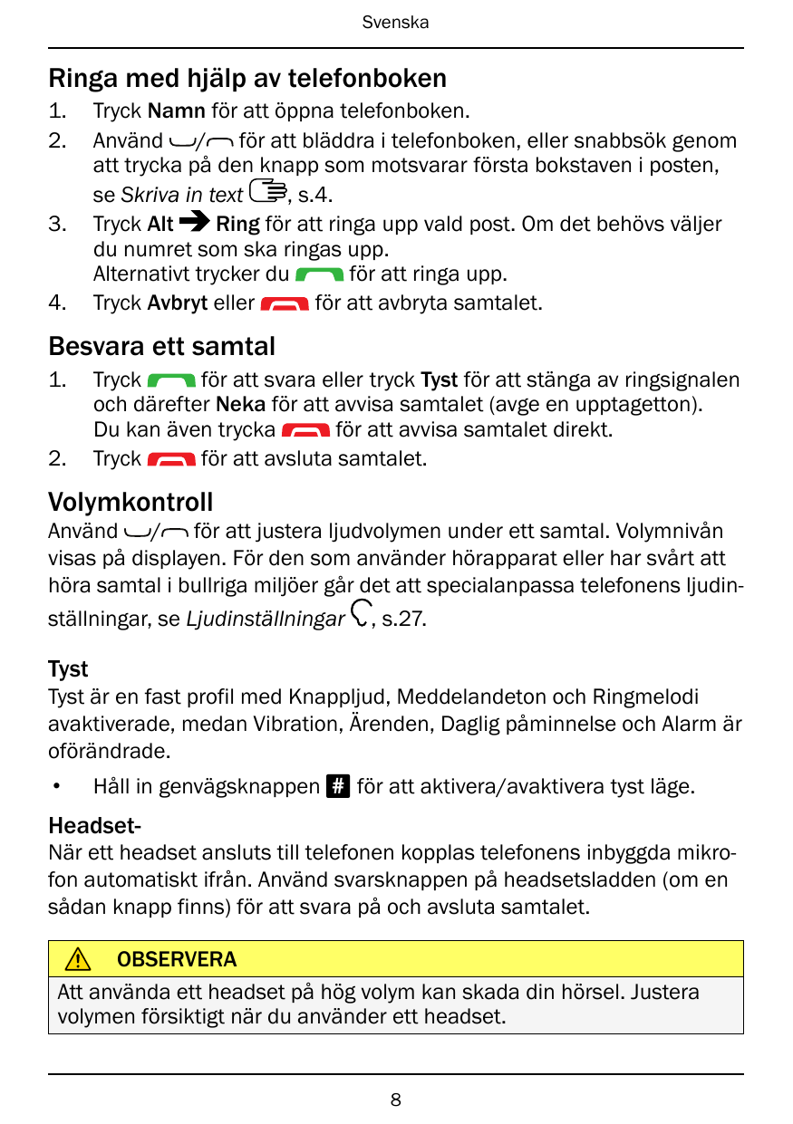 SvenskaRinga med hjälp av telefonboken1.2.3.4.Tryck Namn för att öppna telefonboken.Använd / för att bläddra i telefonboken, ell