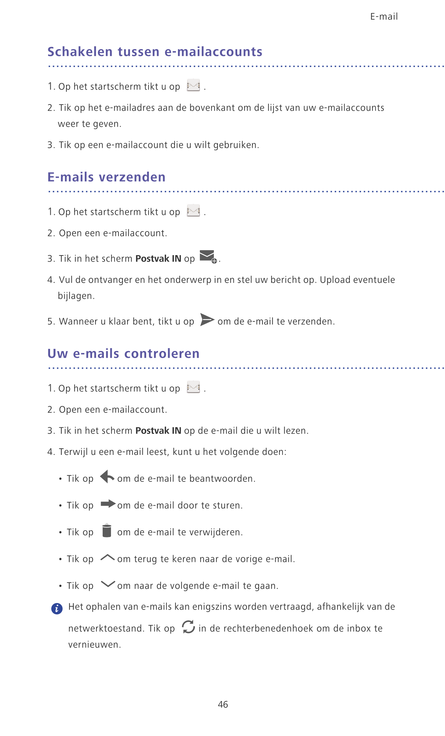 E-mail
Schakelen tussen e-mailaccounts
1.  Op het startscherm tikt u op  .
2. Tik op het e-mailadres aan de bovenkant om de lijs